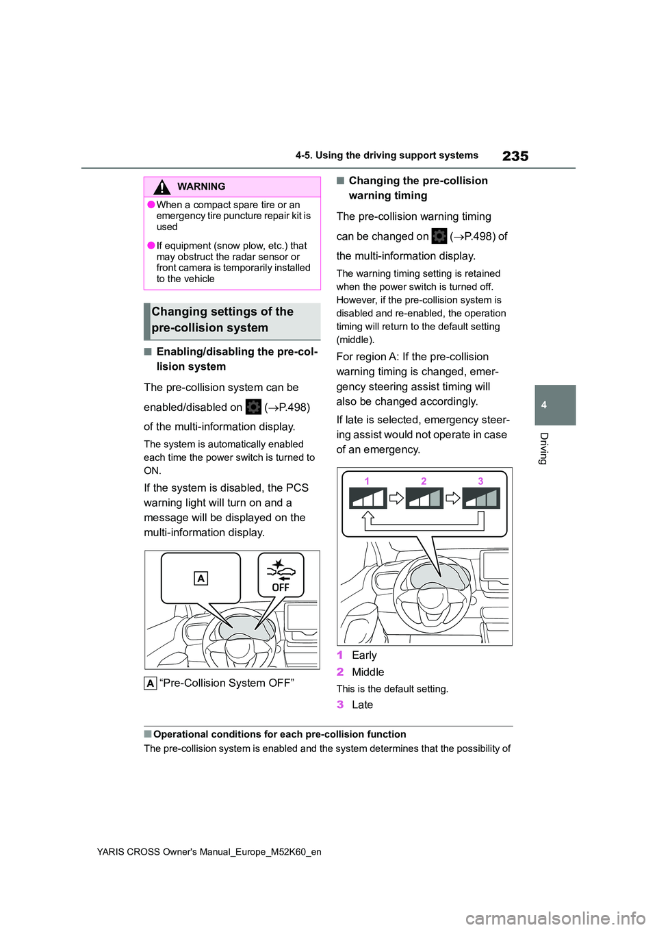TOYOTA YARIS CROSS 2021 Owners Manual 235
4
YARIS CROSS Owner's Manual_Europe_M52K60_en
4-5. Using the driving support systems
Driving
■Enabling/disabling the pre-col-
lision system
The pre-collision system can be
enabled/disabl TOYOTA YARIS CROSS 2021 Owners Manual 235
4
YARIS CROSS Owner's Manual_Europe_M52K60_en
4-5. Using the driving support systems
Driving
■Enabling/disabling the pre-col-
lision system
The pre-collision system can be
enabled/disabl