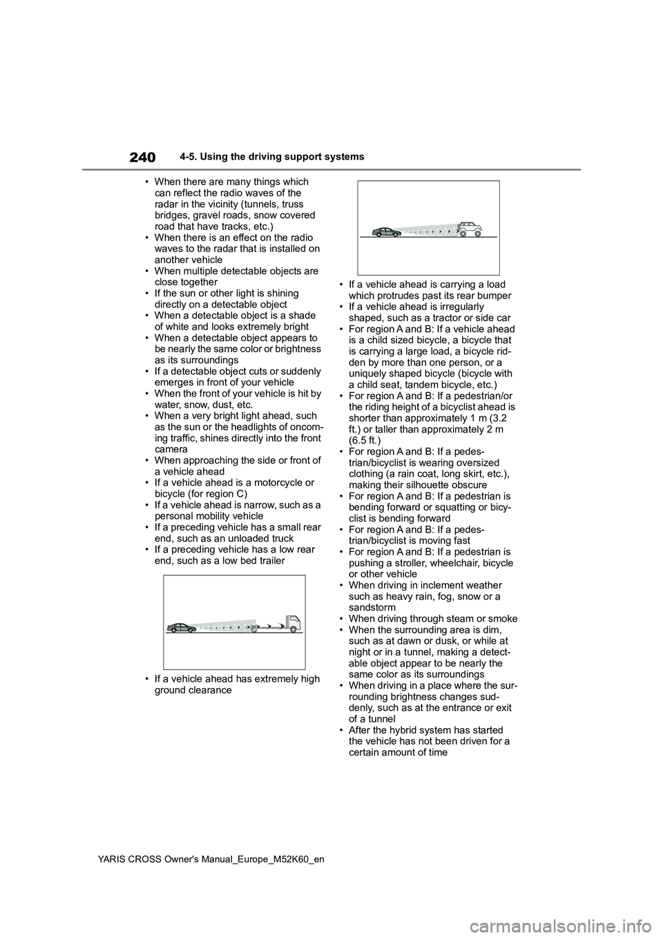 TOYOTA YARIS CROSS 2021 Owners Manual 240
YARIS CROSS Owner's Manual_Europe_M52K60_en
4-5. Using the driving support systems
• When there are many things which
can reflect the radio waves of the radar in the vicinity (tunnels, t TOYOTA YARIS CROSS 2021 Owners Manual 240
YARIS CROSS Owner's Manual_Europe_M52K60_en
4-5. Using the driving support systems
• When there are many things which
can reflect the radio waves of the radar in the vicinity (tunnels, t
