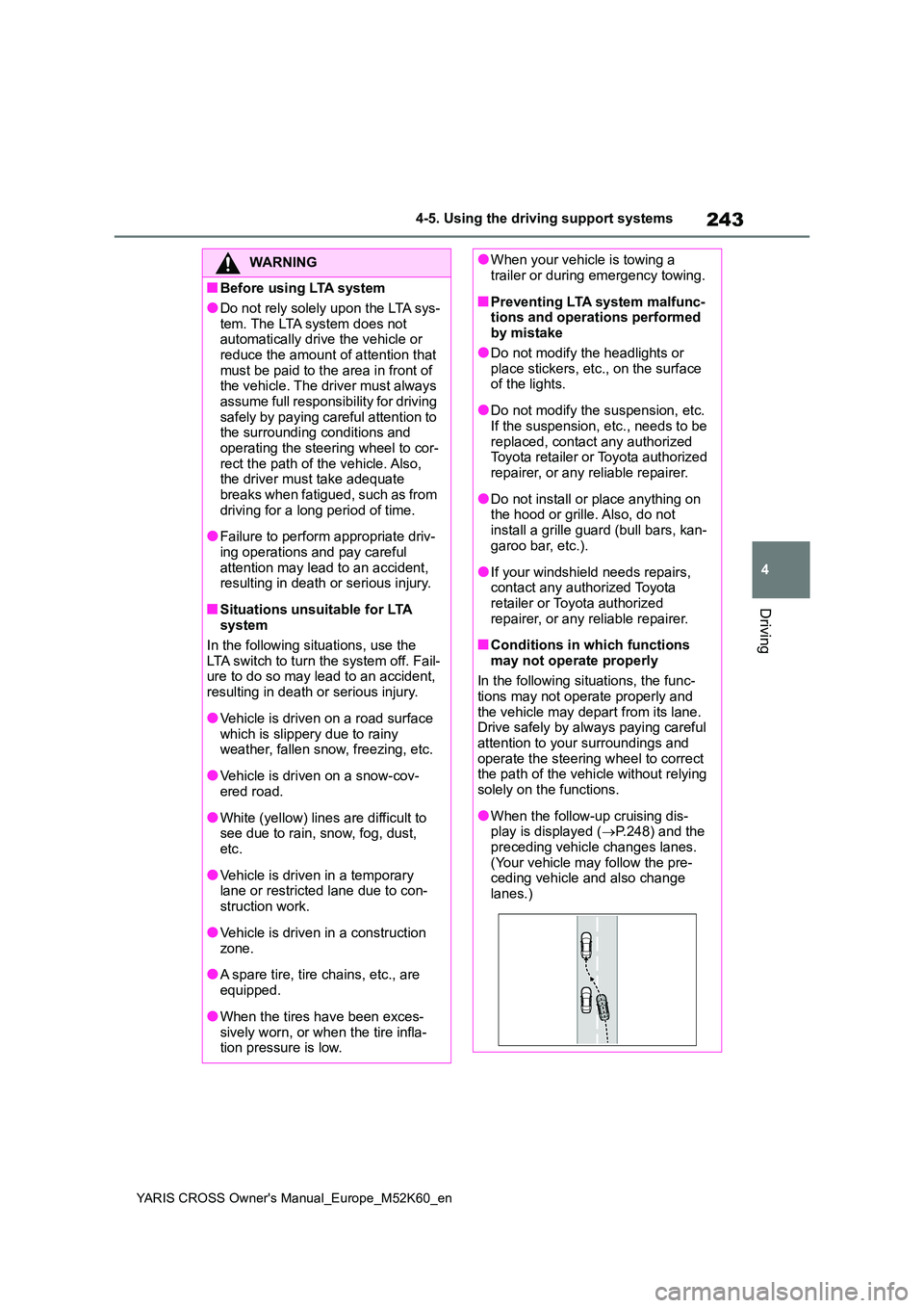 TOYOTA YARIS CROSS 2021 Owners Manual 243
4
YARIS CROSS Owner's Manual_Europe_M52K60_en
4-5. Using the driving support systems
Driving
WARNING
■Before using LTA system
●Do not rely solely upon the LTA sys-
tem. The LTA system doe TOYOTA YARIS CROSS 2021 Owners Manual 243
4
YARIS CROSS Owner's Manual_Europe_M52K60_en
4-5. Using the driving support systems
Driving
WARNING
■Before using LTA system
●Do not rely solely upon the LTA sys-
tem. The LTA system doe