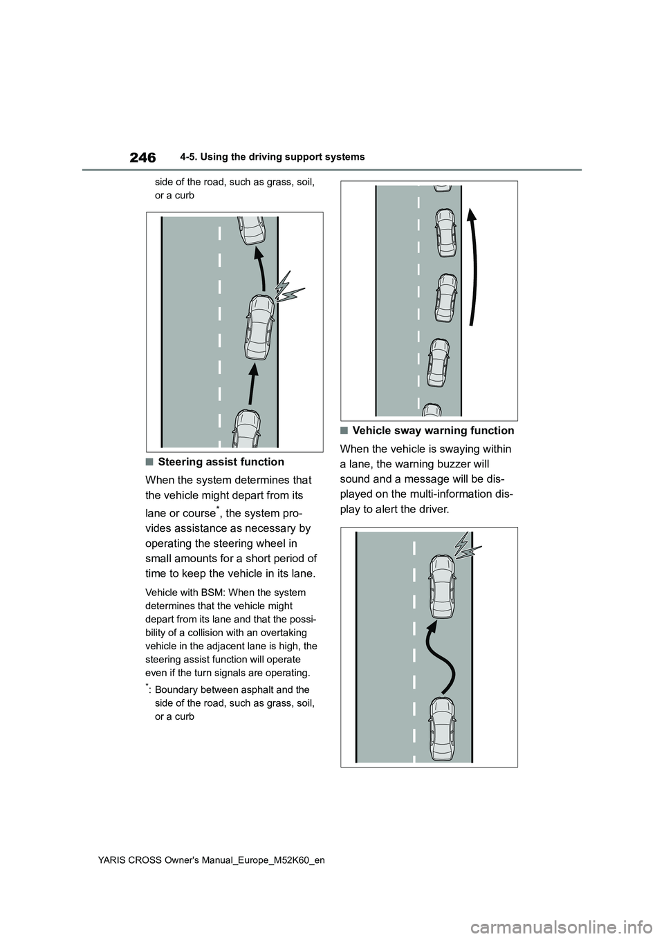 TOYOTA YARIS CROSS 2021 Owners Manual 246
YARIS CROSS Owner's Manual_Europe_M52K60_en
4-5. Using the driving support systems
side of the road, such as grass, soil,
or a curb
■Steering assist function
When the system determines t TOYOTA YARIS CROSS 2021 Owners Manual 246
YARIS CROSS Owner's Manual_Europe_M52K60_en
4-5. Using the driving support systems
side of the road, such as grass, soil,
or a curb
■Steering assist function
When the system determines t