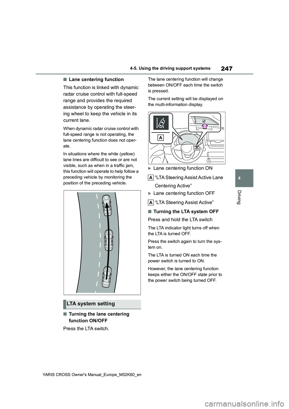 TOYOTA YARIS CROSS 2021 Owners Manual 247
4
YARIS CROSS Owner's Manual_Europe_M52K60_en
4-5. Using the driving support systems
Driving
■Lane centering function
This function is linked with dynamic
radar cruise control with full-s TOYOTA YARIS CROSS 2021 Owners Manual 247
4
YARIS CROSS Owner's Manual_Europe_M52K60_en
4-5. Using the driving support systems
Driving
■Lane centering function
This function is linked with dynamic
radar cruise control with full-s