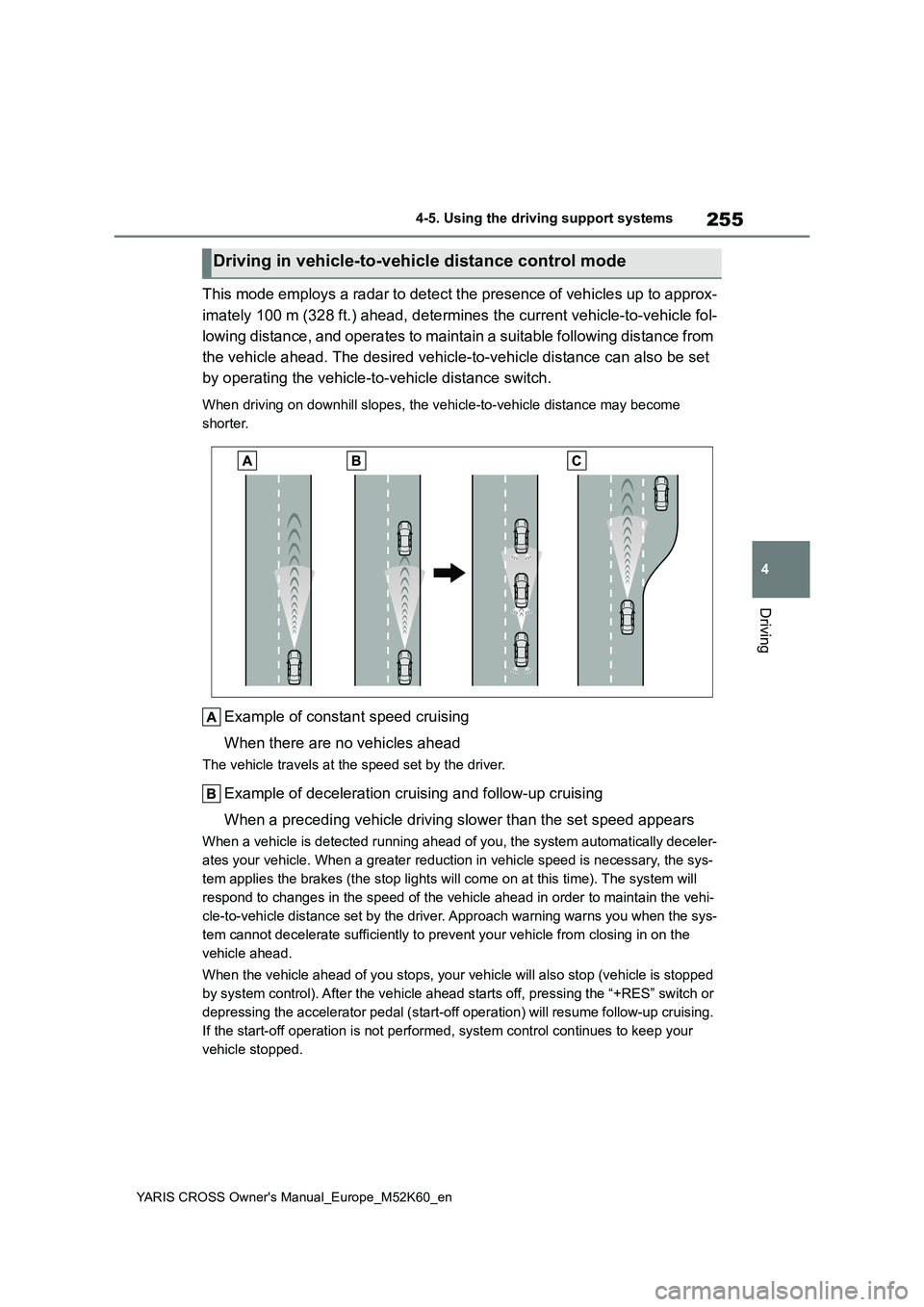 TOYOTA YARIS CROSS 2021  Owners Manual 255
4
YARIS CROSS Owner's Manual_Europe_M52K60_en
4-5. Using the driving support systems
Driving
This mode employs a radar to detect the presence of vehicles up to approx- 
imately 100 m (328 ft.)