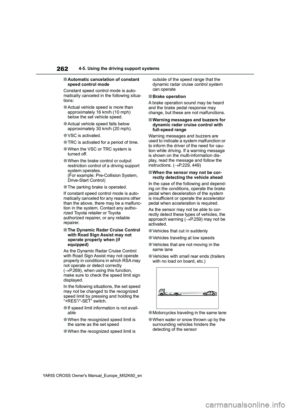 TOYOTA YARIS CROSS 2021  Owners Manual 262
YARIS CROSS Owner's Manual_Europe_M52K60_en
4-5. Using the driving support systems
■Automatic cancelation of constant  
speed control mode 
Constant speed control mode is auto- matically can