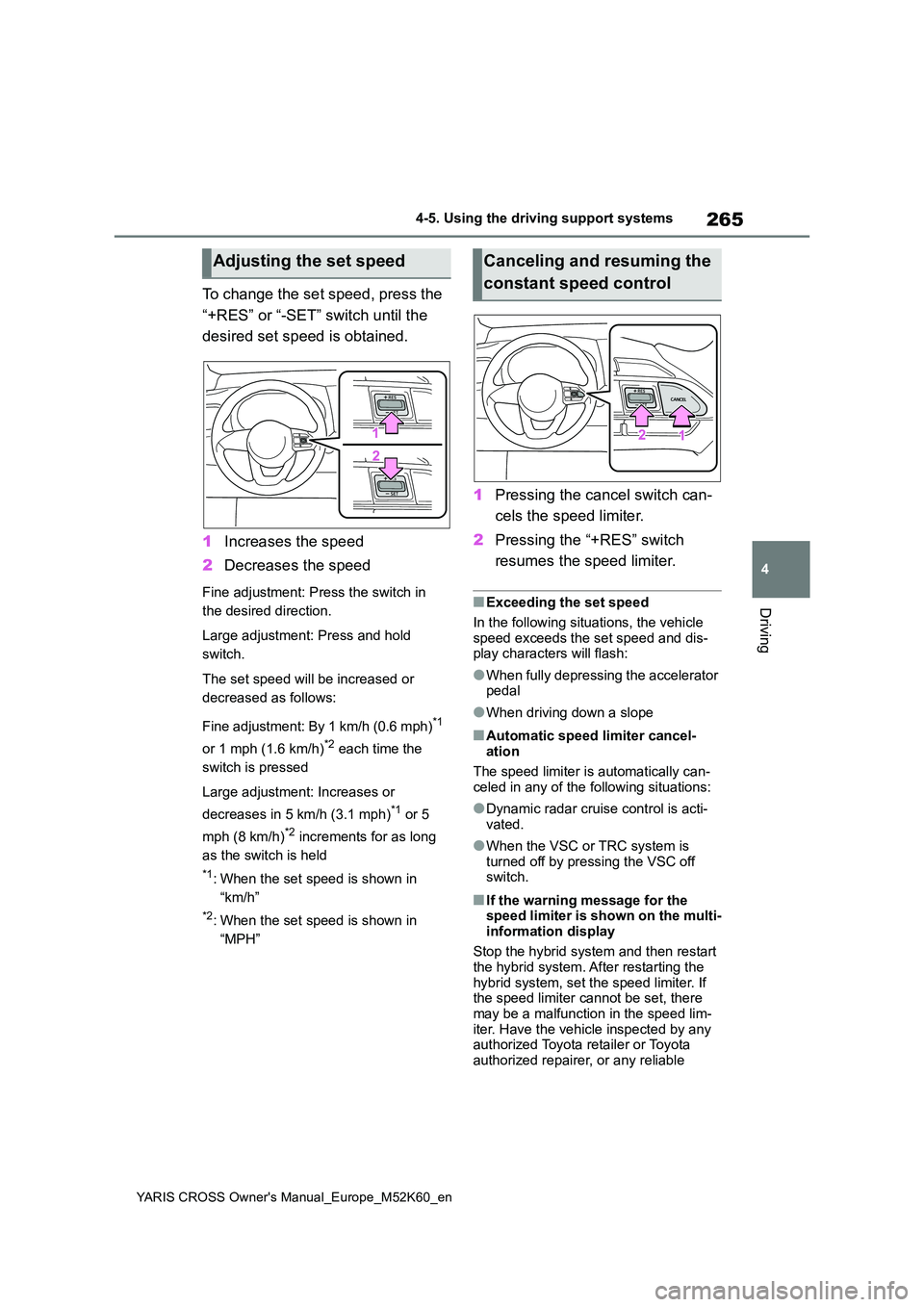 TOYOTA YARIS CROSS 2021 Owners Manual 265
4
YARIS CROSS Owner's Manual_Europe_M52K60_en
4-5. Using the driving support systems
Driving
To change the set speed, press the
“+RES” or “-SET” switch until the
desired set speed TOYOTA YARIS CROSS 2021 Owners Manual 265
4
YARIS CROSS Owner's Manual_Europe_M52K60_en
4-5. Using the driving support systems
Driving
To change the set speed, press the
“+RES” or “-SET” switch until the
desired set speed