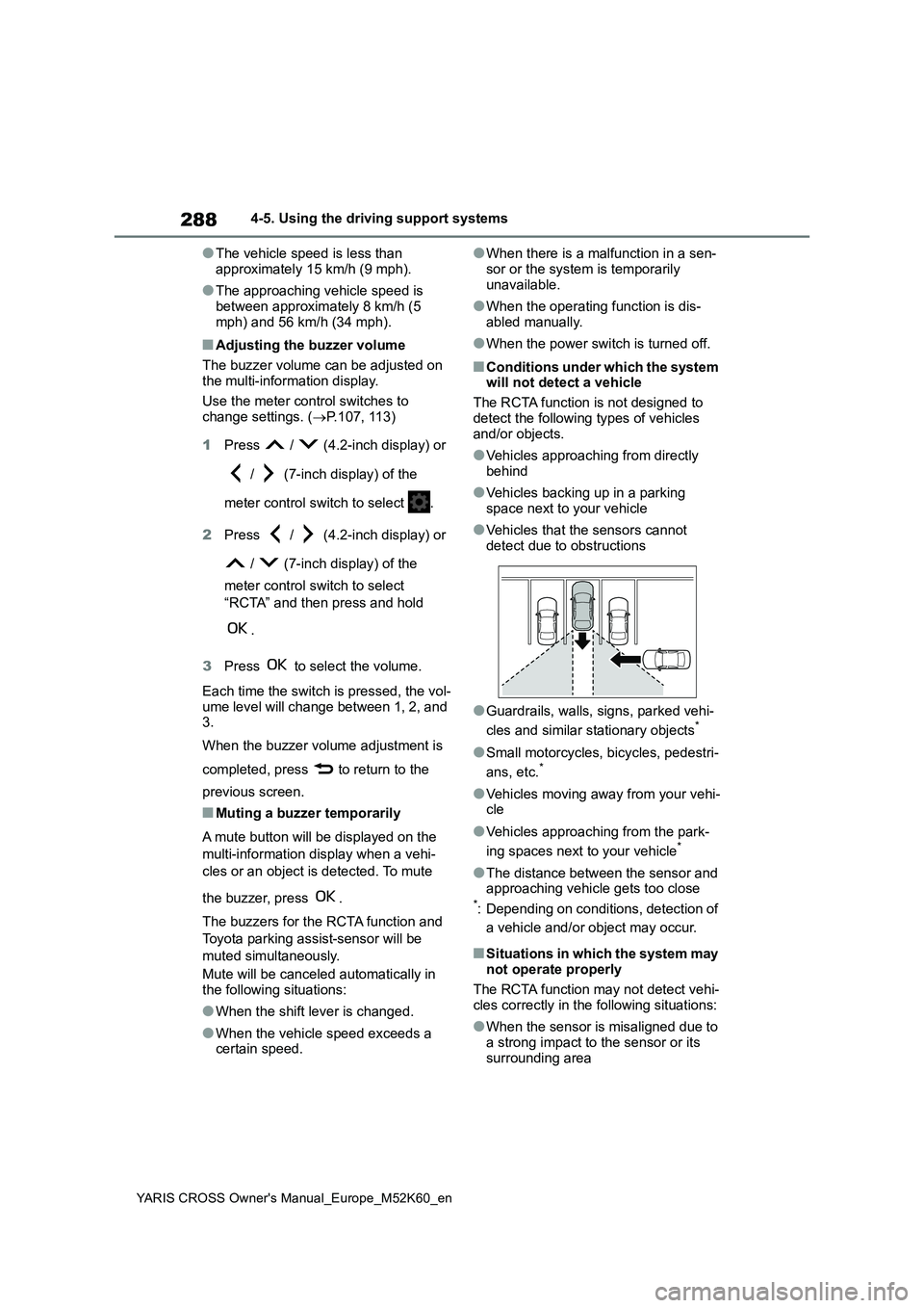 TOYOTA YARIS CROSS 2021 User Guide 288
YARIS CROSS Owner's Manual_Europe_M52K60_en
4-5. Using the driving support systems
●The vehicle speed is less than  
approximately 15 km/h (9 mph).
●The approaching vehicle speed is 
betwe