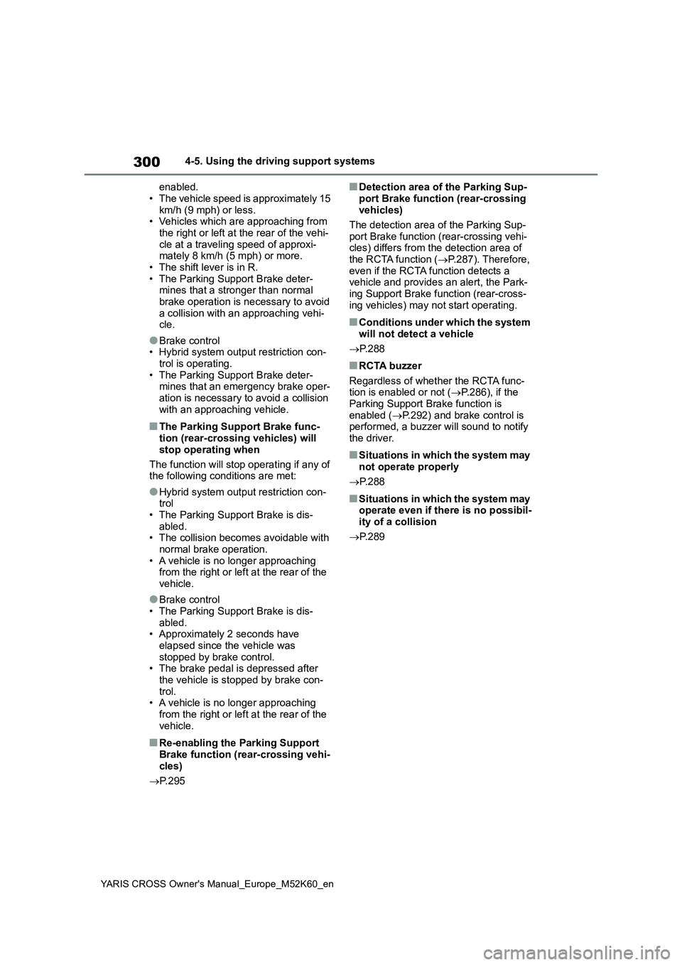 TOYOTA YARIS CROSS 2021 Owners Manual 300
YARIS CROSS Owner's Manual_Europe_M52K60_en
4-5. Using the driving support systems
enabled.
• The vehicle speed is approximately 15 km/h (9 mph) or less.• Vehicles which are approaching TOYOTA YARIS CROSS 2021 Owners Manual 300
YARIS CROSS Owner's Manual_Europe_M52K60_en
4-5. Using the driving support systems
enabled.
• The vehicle speed is approximately 15 km/h (9 mph) or less.• Vehicles which are approaching