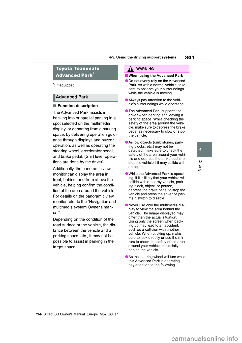 TOYOTA YARIS CROSS 2021 User Guide 301
4
YARIS CROSS Owner's Manual_Europe_M52K60_en
4-5. Using the driving support systems
Driving
*: If equipped
■Function description
The Advanced Park assists in
backing into or parallel par TOYOTA YARIS CROSS 2021 User Guide 301
4
YARIS CROSS Owner's Manual_Europe_M52K60_en
4-5. Using the driving support systems
Driving
*: If equipped
■Function description
The Advanced Park assists in
backing into or parallel par