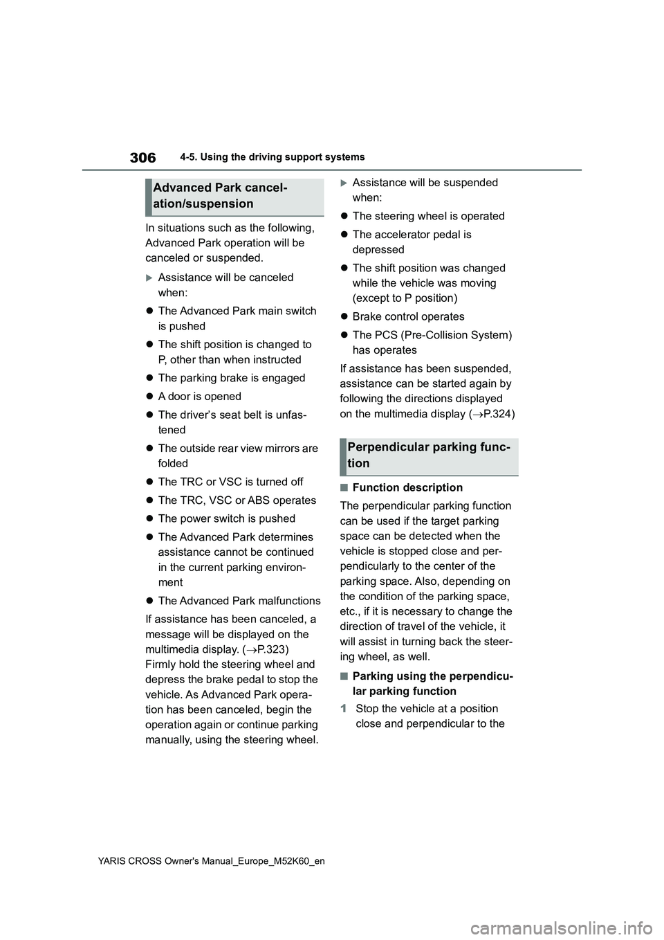 TOYOTA YARIS CROSS 2021 Owners Manual 306
YARIS CROSS Owner's Manual_Europe_M52K60_en
4-5. Using the driving support systems
In situations such as the following,
Advanced Park operation will be
canceled or suspended.
Assistance TOYOTA YARIS CROSS 2021 Owners Manual 306
YARIS CROSS Owner's Manual_Europe_M52K60_en
4-5. Using the driving support systems
In situations such as the following,
Advanced Park operation will be
canceled or suspended.
Assistance
