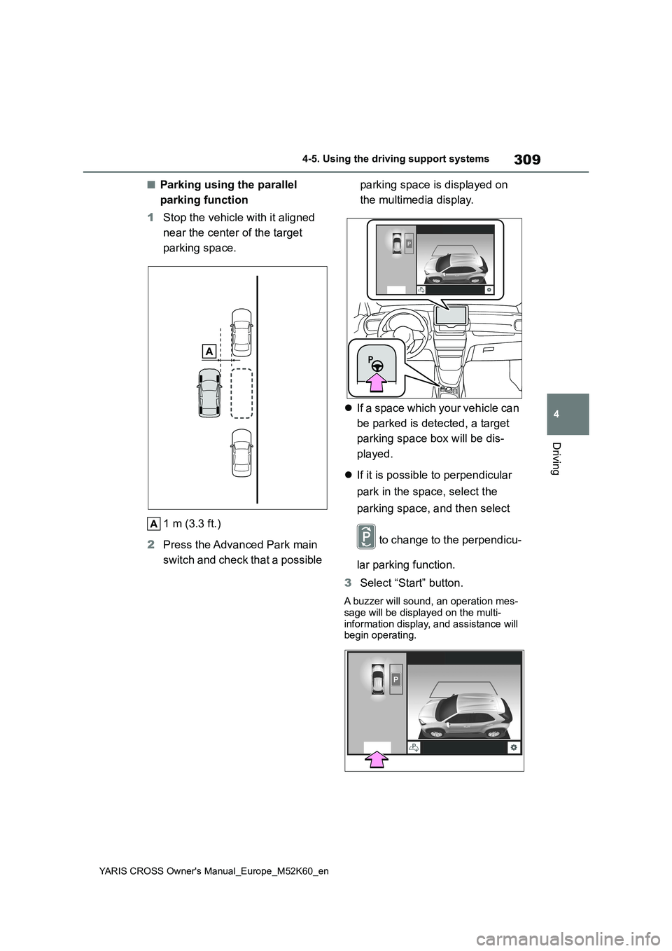 TOYOTA YARIS CROSS 2021 Owners Manual 309
4
YARIS CROSS Owner's Manual_Europe_M52K60_en
4-5. Using the driving support systems
Driving
■Parking using the parallel
parking function
1 Stop the vehicle with it aligned
near the cen TOYOTA YARIS CROSS 2021 Owners Manual 309
4
YARIS CROSS Owner's Manual_Europe_M52K60_en
4-5. Using the driving support systems
Driving
■Parking using the parallel
parking function
1 Stop the vehicle with it aligned
near the cen