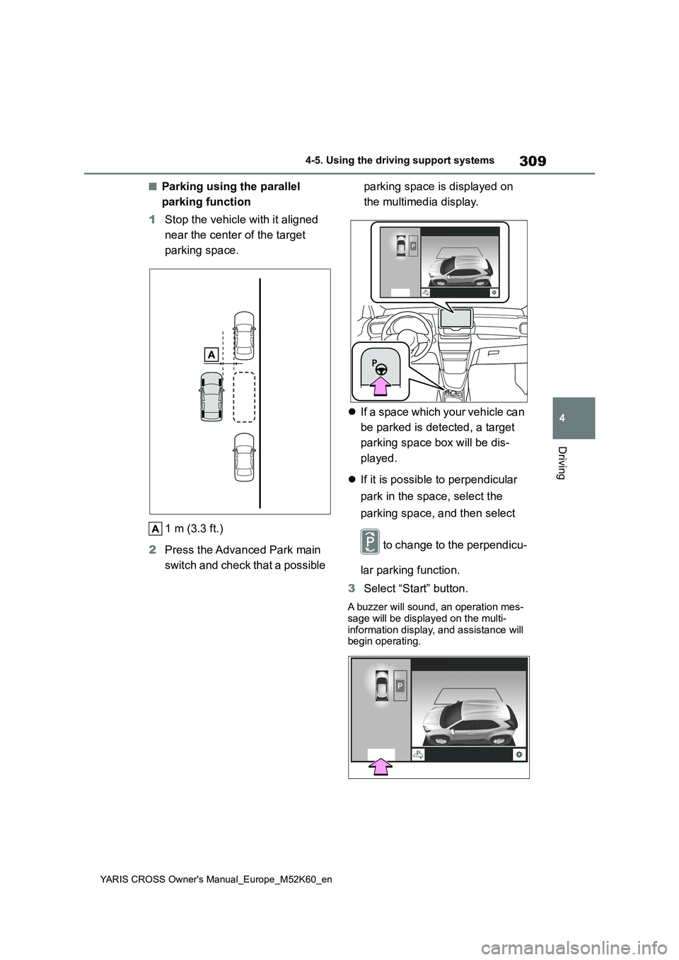 TOYOTA YARIS CROSS 2021  Owners Manual 309
4
YARIS CROSS Owner's Manual_Europe_M52K60_en
4-5. Using the driving support systems
Driving
■Parking using the parallel  
parking function 
1 Stop the vehicle with it aligned  
near the cen