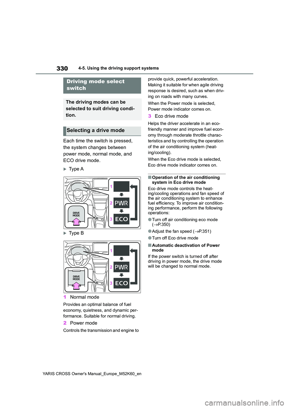 TOYOTA YARIS CROSS 2021  Owners Manual 330
YARIS CROSS Owner's Manual_Europe_M52K60_en
4-5. Using the driving support systems
Each time the switch is pressed,  
the system changes between  
power mode, normal mode, and  
ECO drive mode