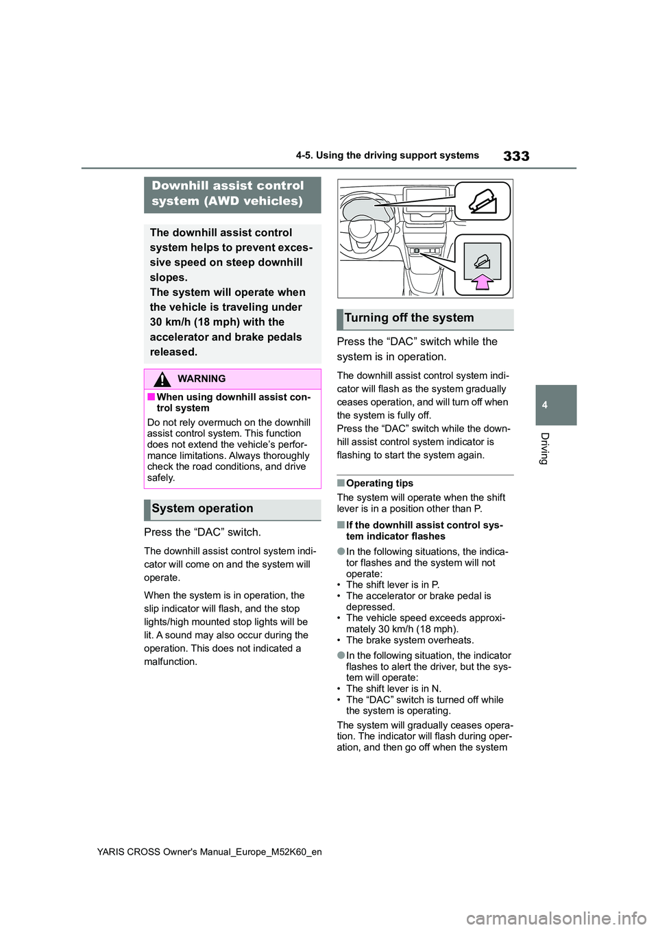 TOYOTA YARIS CROSS 2021 Owners Manual 333
4
YARIS CROSS Owner's Manual_Europe_M52K60_en
4-5. Using the driving support systems
Driving
Press the “DAC” switch.
The downhill assist control system indi-
cator will come on and the sy TOYOTA YARIS CROSS 2021 Owners Manual 333
4
YARIS CROSS Owner's Manual_Europe_M52K60_en
4-5. Using the driving support systems
Driving
Press the “DAC” switch.
The downhill assist control system indi-
cator will come on and the sy