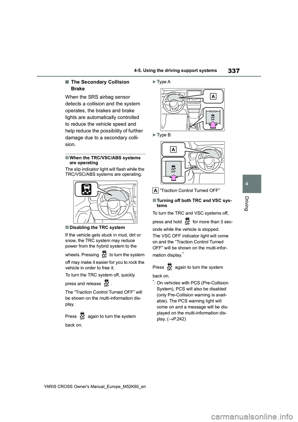 TOYOTA YARIS CROSS 2021  Owners Manual 337
4
YARIS CROSS Owner's Manual_Europe_M52K60_en
4-5. Using the driving support systems
Driving
■The Secondary Collision  
Brake 
When the SRS airbag sensor  
detects a collision and the system