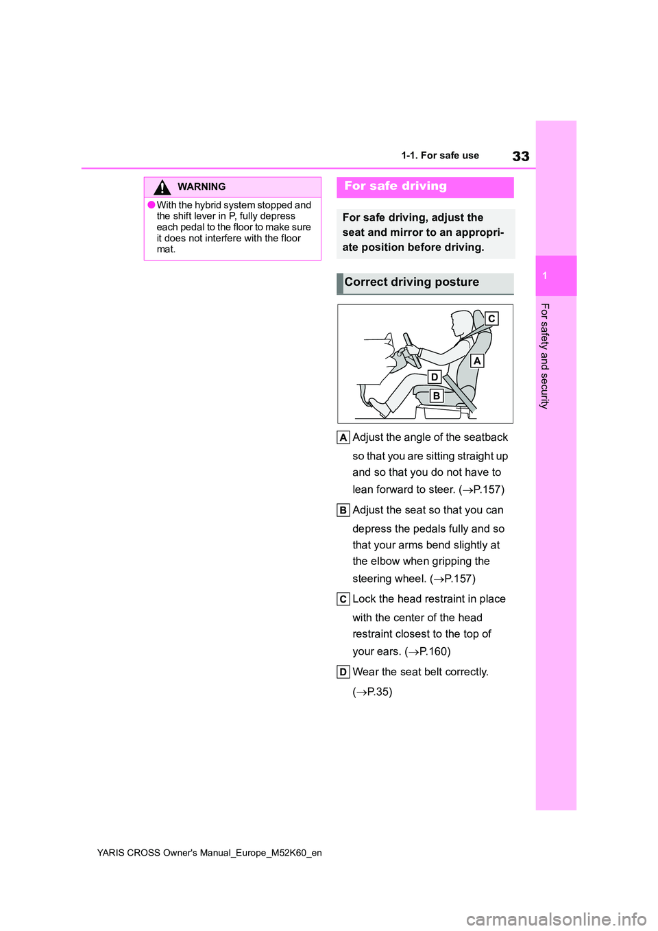 TOYOTA YARIS CROSS 2021 Owners Guide 33
1
YARIS CROSS Owner's Manual_Europe_M52K60_en
1-1. For safe use
For safety and security
Adjust the angle of the seatback
so that you are sitting straight up
and so that you do not have to TOYOTA YARIS CROSS 2021 Owners Guide 33
1
YARIS CROSS Owner's Manual_Europe_M52K60_en
1-1. For safe use
For safety and security
Adjust the angle of the seatback
so that you are sitting straight up
and so that you do not have to