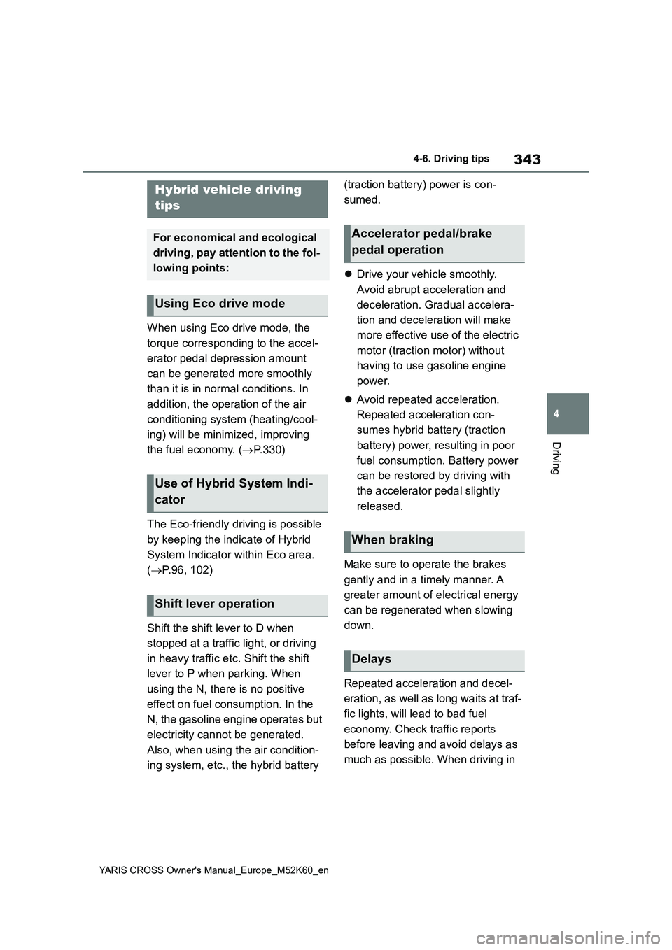 TOYOTA YARIS CROSS 2021 Owners Manual 343
4
YARIS CROSS Owner's Manual_Europe_M52K60_en
4-6. Driving tips
Driving
4-6.Driving tips
When using Eco drive mode, the
torque corresponding to the accel-
erator pedal depression amount
c TOYOTA YARIS CROSS 2021 Owners Manual 343
4
YARIS CROSS Owner's Manual_Europe_M52K60_en
4-6. Driving tips
Driving
4-6.Driving tips
When using Eco drive mode, the
torque corresponding to the accel-
erator pedal depression amount
c
