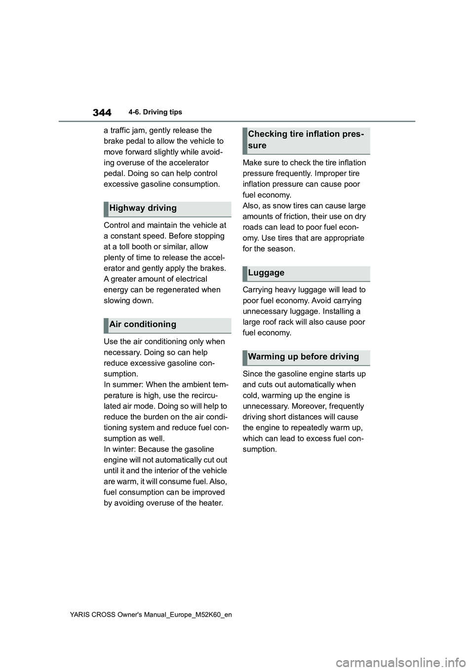TOYOTA YARIS CROSS 2021 Owners Manual 344
YARIS CROSS Owner's Manual_Europe_M52K60_en
4-6. Driving tips
a traffic jam, gently release the
brake pedal to allow the vehicle to
move forward slightly while avoid-
ing overuse of the a TOYOTA YARIS CROSS 2021 Owners Manual 344
YARIS CROSS Owner's Manual_Europe_M52K60_en
4-6. Driving tips
a traffic jam, gently release the
brake pedal to allow the vehicle to
move forward slightly while avoid-
ing overuse of the a