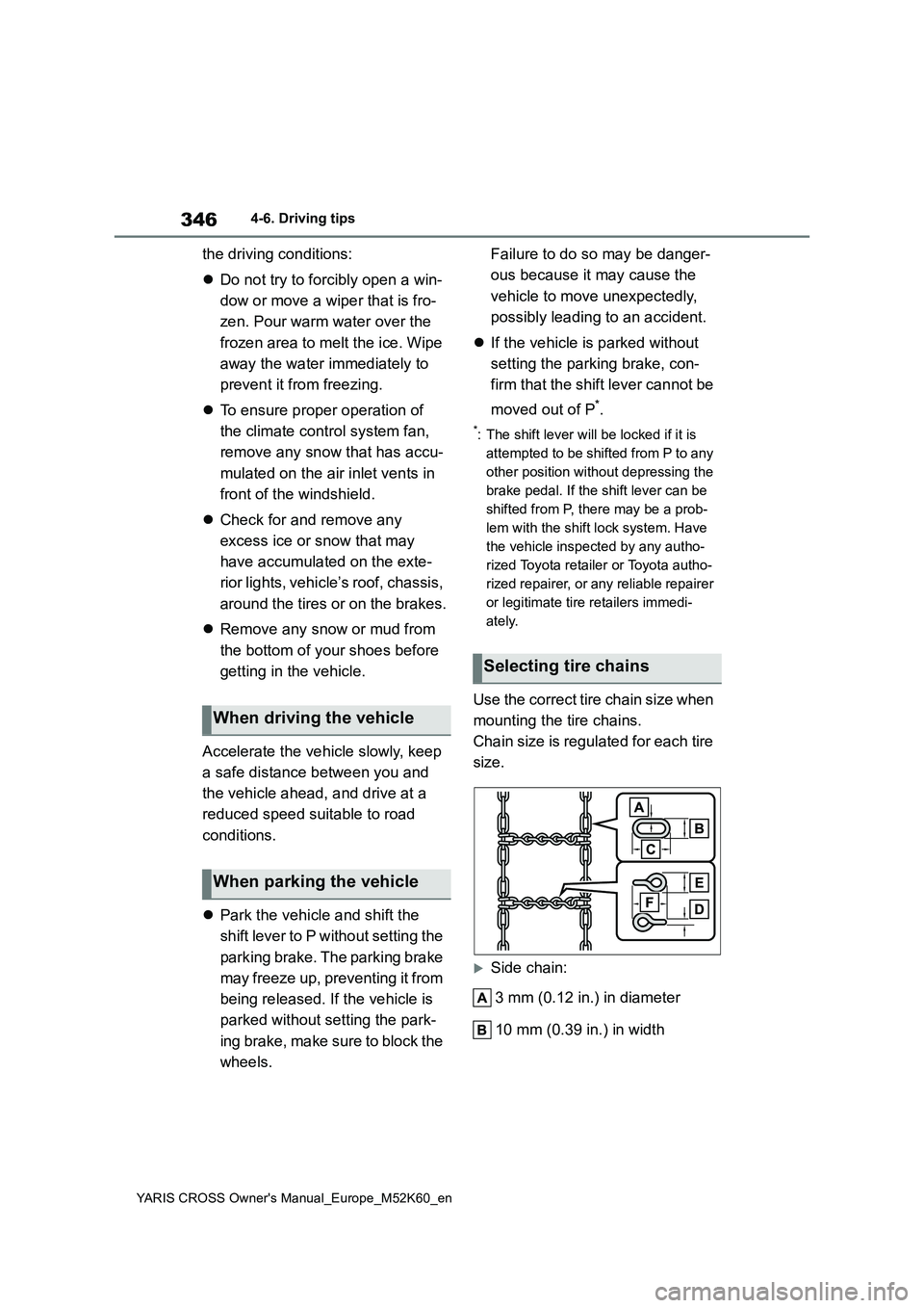 TOYOTA YARIS CROSS 2021  Owners Manual 346
YARIS CROSS Owner's Manual_Europe_M52K60_en
4-6. Driving tips
the driving conditions: 
 Do not try to forcibly open a win- 
dow or move a wiper that is fro- 
zen. Pour warm water over the  