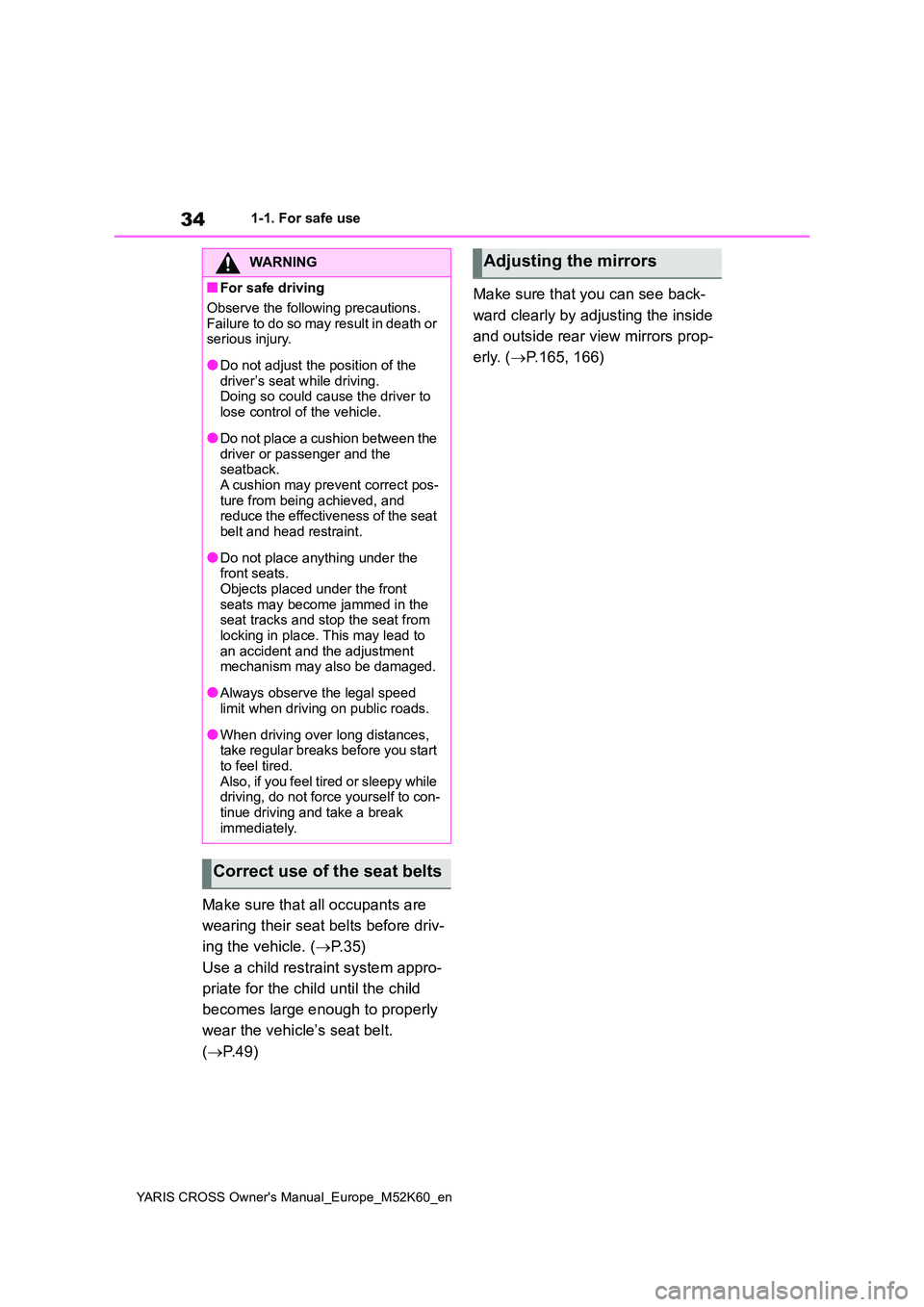 TOYOTA YARIS CROSS 2021  Owners Manual 34
YARIS CROSS Owner's Manual_Europe_M52K60_en
1-1. For safe use
Make sure that all occupants are  
wearing their seat belts before driv- 
ing the vehicle. ( P.35) 
Use a child restraint system