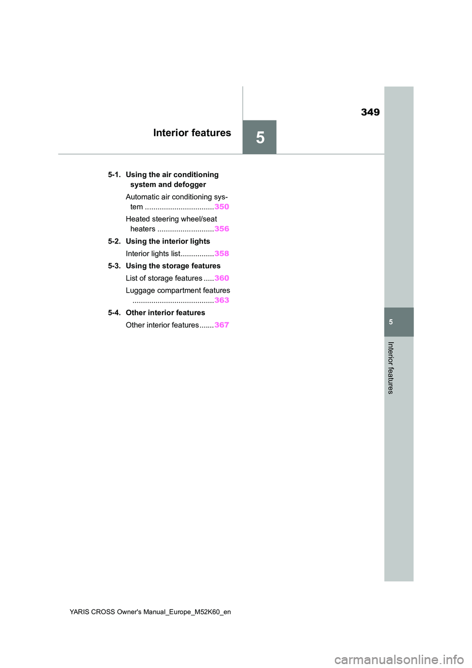 TOYOTA YARIS CROSS 2021  Owners Manual 5
349
YARIS CROSS Owner's Manual_Europe_M52K60_en
5
Interior features
Interior features
5-1. Using the air conditioning  
system and defogger 
Automatic air conditioning sys- 
tem ................