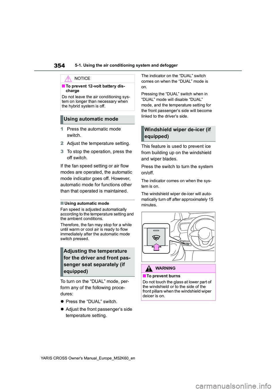TOYOTA YARIS CROSS 2021 Owners Manual 354
YARIS CROSS Owner's Manual_Europe_M52K60_en
5-1. Using the air conditioning system and defogger
1Press the automatic mode
switch.
2 Adjust the temperature setting.
3 To stop the operation, TOYOTA YARIS CROSS 2021 Owners Manual 354
YARIS CROSS Owner's Manual_Europe_M52K60_en
5-1. Using the air conditioning system and defogger
1Press the automatic mode
switch.
2 Adjust the temperature setting.
3 To stop the operation,