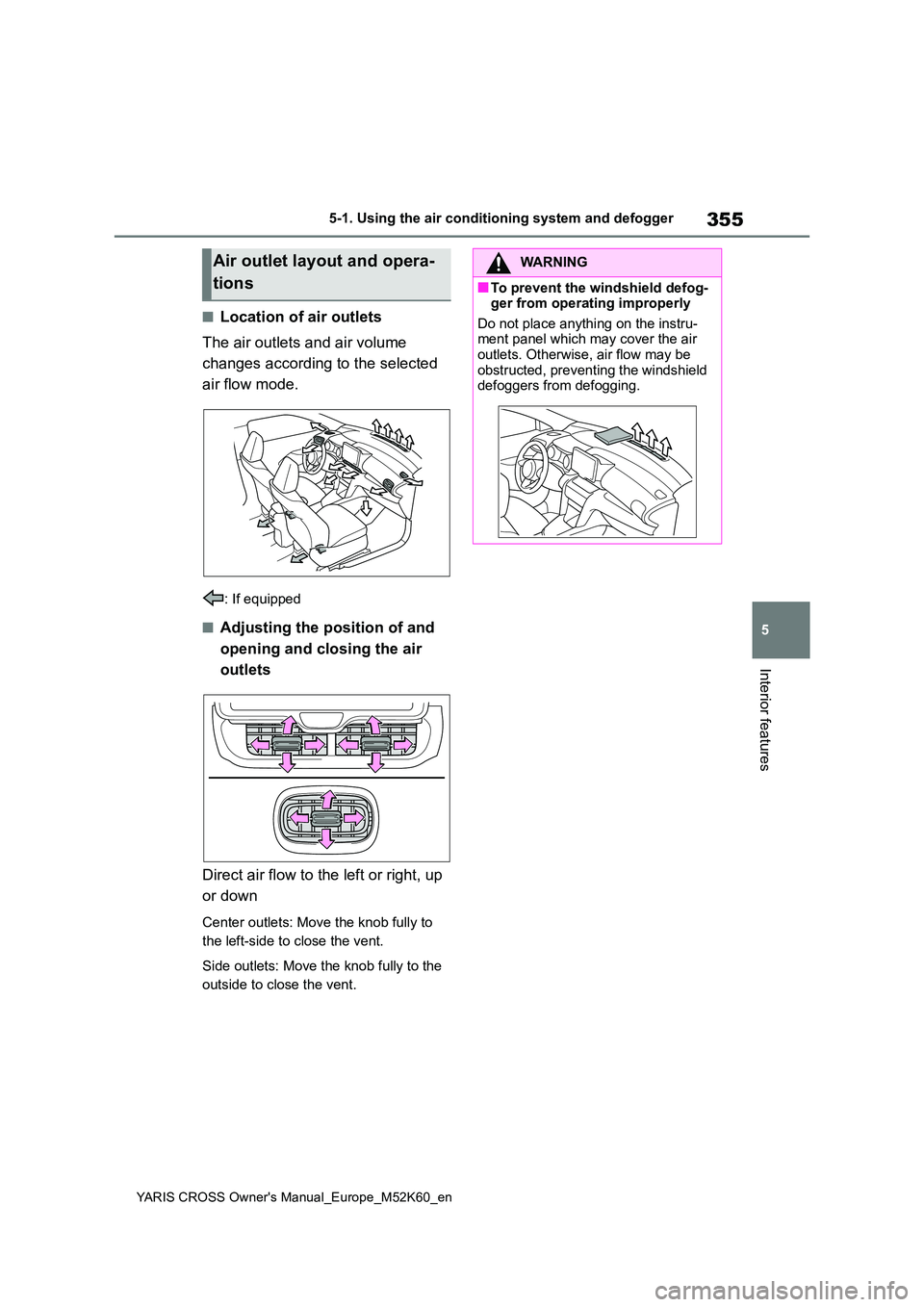 TOYOTA YARIS CROSS 2021 Owners Manual 355
5
YARIS CROSS Owner's Manual_Europe_M52K60_en
5-1. Using the air conditioning system and defogger
Interior features
■Location of air outlets
The air outlets and air volume
changes accordi TOYOTA YARIS CROSS 2021 Owners Manual 355
5
YARIS CROSS Owner's Manual_Europe_M52K60_en
5-1. Using the air conditioning system and defogger
Interior features
■Location of air outlets
The air outlets and air volume
changes accordi