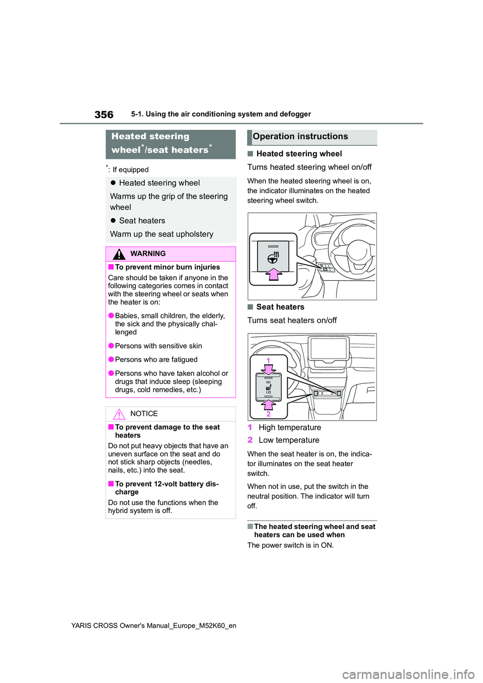 TOYOTA YARIS CROSS 2021  Owners Manual 356
YARIS CROSS Owner's Manual_Europe_M52K60_en
5-1. Using the air conditioning system and defogger
*: If equipped
■Heated steering wheel 
Turns heated steering wheel on/off
When the heated stee
