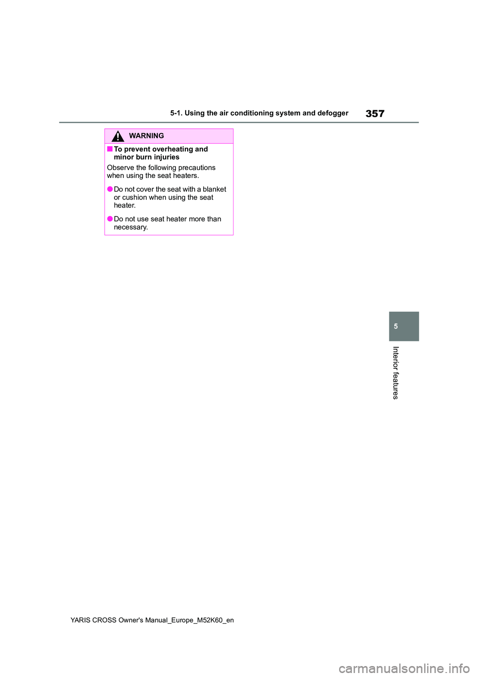 TOYOTA YARIS CROSS 2021 Owners Manual 357
5
YARIS CROSS Owner's Manual_Europe_M52K60_en
5-1. Using the air conditioning system and defogger
Interior features
WARNING
■To prevent overheating and minor burn injuries
Observe the foll TOYOTA YARIS CROSS 2021 Owners Manual 357
5
YARIS CROSS Owner's Manual_Europe_M52K60_en
5-1. Using the air conditioning system and defogger
Interior features
WARNING
■To prevent overheating and minor burn injuries
Observe the foll