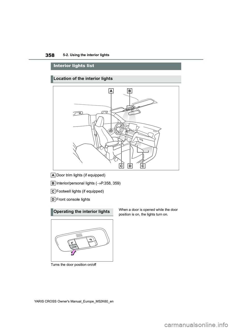 TOYOTA YARIS CROSS 2021 Owners Manual 358
YARIS CROSS Owner's Manual_Europe_M52K60_en
5-2. Using the interior lights
5-2.Using the interior lights
Door trim lights (if equipped)
Interior/personal lights ( P.358, 359)
Footwell li TOYOTA YARIS CROSS 2021 Owners Manual 358
YARIS CROSS Owner's Manual_Europe_M52K60_en
5-2. Using the interior lights
5-2.Using the interior lights
Door trim lights (if equipped)
Interior/personal lights ( P.358, 359)
Footwell li