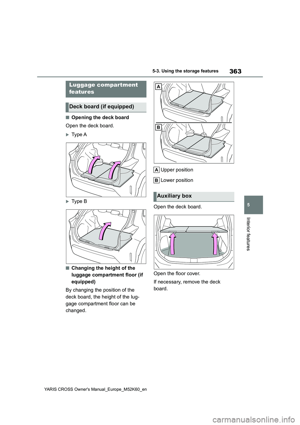 TOYOTA YARIS CROSS 2021 Owners Manual 363
5
YARIS CROSS Owner's Manual_Europe_M52K60_en
5-3. Using the storage features
Interior features
■Opening the deck board
Open the deck board.
Type A
Type B
■Changing the height of th TOYOTA YARIS CROSS 2021 Owners Manual 363
5
YARIS CROSS Owner's Manual_Europe_M52K60_en
5-3. Using the storage features
Interior features
■Opening the deck board
Open the deck board.
Type A
Type B
■Changing the height of th
