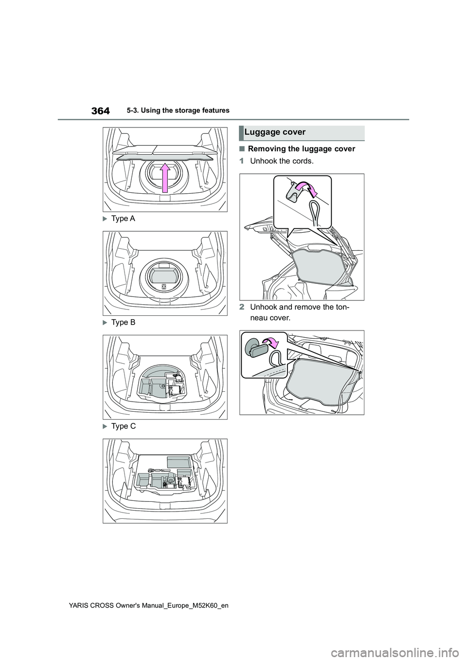 TOYOTA YARIS CROSS 2021 Owners Manual 364
YARIS CROSS Owner's Manual_Europe_M52K60_en
5-3. Using the storage features
Type A
Type B
Type C
■Removing the luggage cover
1 Unhook the cords.
2 Unhook and remove the ton-
neau TOYOTA YARIS CROSS 2021 Owners Manual 364
YARIS CROSS Owner's Manual_Europe_M52K60_en
5-3. Using the storage features
Type A
Type B
Type C
■Removing the luggage cover
1 Unhook the cords.
2 Unhook and remove the ton-
neau