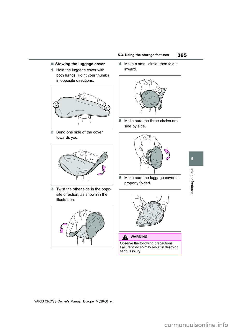 TOYOTA YARIS CROSS 2021 Owners Manual 365
5
YARIS CROSS Owner's Manual_Europe_M52K60_en
5-3. Using the storage features
Interior features
■Stowing the luggage cover
1 Hold the luggage cover with
both hands. Point your thumbs
in TOYOTA YARIS CROSS 2021 Owners Manual 365
5
YARIS CROSS Owner's Manual_Europe_M52K60_en
5-3. Using the storage features
Interior features
■Stowing the luggage cover
1 Hold the luggage cover with
both hands. Point your thumbs
in