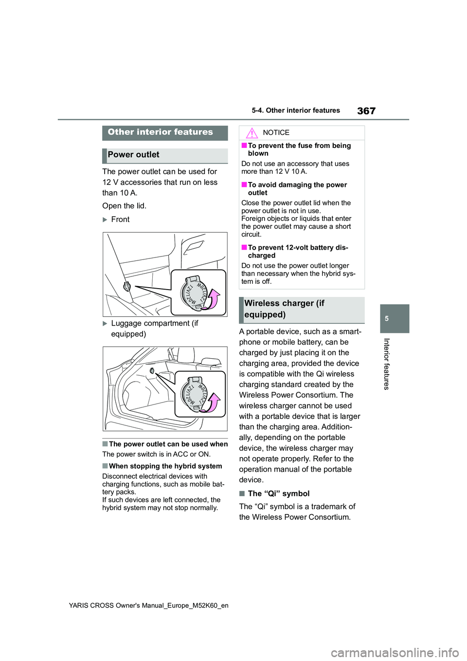 TOYOTA YARIS CROSS 2021 Owners Manual 367
5
YARIS CROSS Owner's Manual_Europe_M52K60_en
5-4. Other interior features
Interior features
5-4.Other interior features
The power outlet can be used for
12 V accessories that run on less
TOYOTA YARIS CROSS 2021 Owners Manual 367
5
YARIS CROSS Owner's Manual_Europe_M52K60_en
5-4. Other interior features
Interior features
5-4.Other interior features
The power outlet can be used for
12 V accessories that run on less