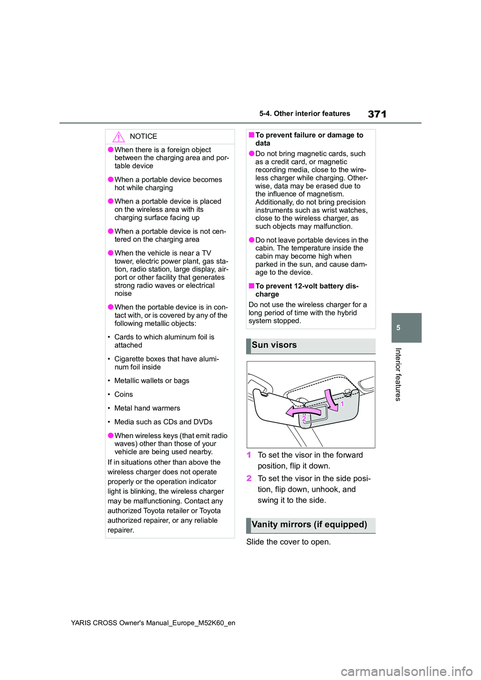 TOYOTA YARIS CROSS 2021 User Guide 371
5
YARIS CROSS Owner's Manual_Europe_M52K60_en
5-4. Other interior features
Interior features
1To set the visor in the forward  
position, flip it down. 
2 To set the visor in the side posi- 
t