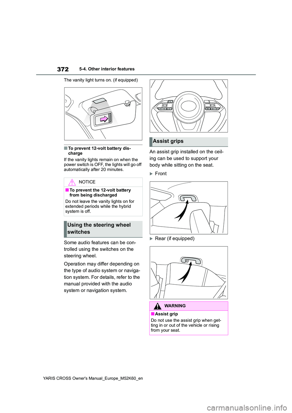 TOYOTA YARIS CROSS 2021 Owners Manual 372
YARIS CROSS Owner's Manual_Europe_M52K60_en
5-4. Other interior features
The vanity light turns on. (if equipped)
■To prevent 12-volt battery dis-
charge
If the vanity lights remain on wh TOYOTA YARIS CROSS 2021 Owners Manual 372
YARIS CROSS Owner's Manual_Europe_M52K60_en
5-4. Other interior features
The vanity light turns on. (if equipped)
■To prevent 12-volt battery dis-
charge
If the vanity lights remain on wh