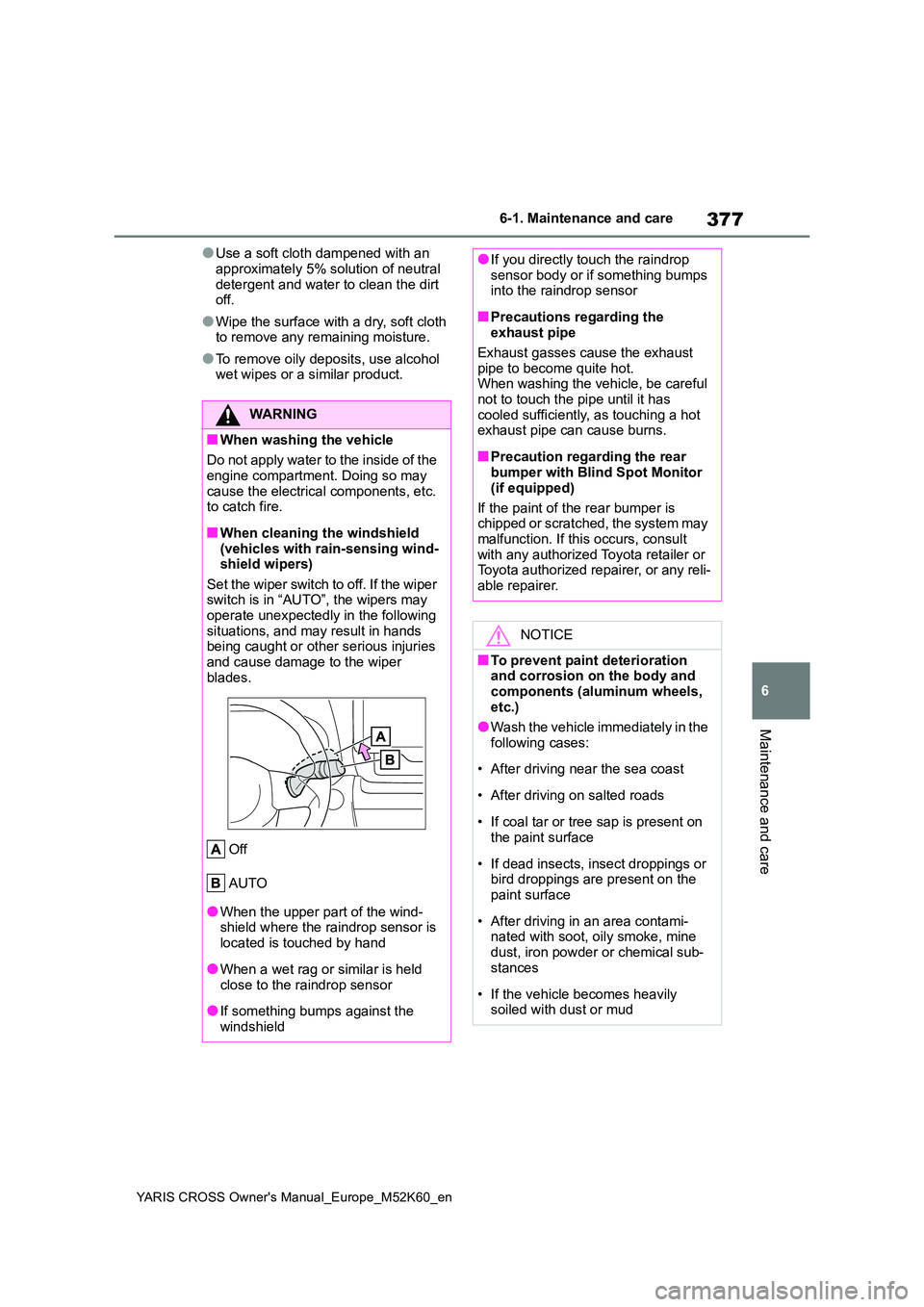 TOYOTA YARIS CROSS 2021 User Guide 377
6
YARIS CROSS Owner's Manual_Europe_M52K60_en
6-1. Maintenance and care
Maintenance and care
●Use a soft cloth dampened with an  
approximately 5% solution of neutral  detergent and water to