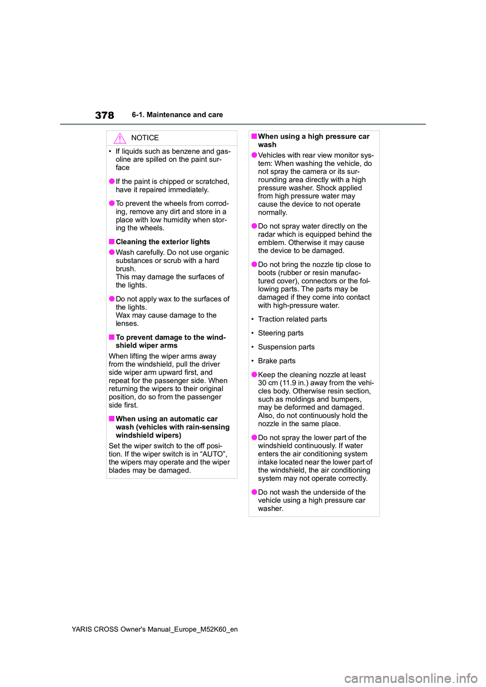 TOYOTA YARIS CROSS 2021 Owners Manual 378
YARIS CROSS Owner's Manual_Europe_M52K60_en
6-1. Maintenance and care
NOTICE
• If liquids such as benzene and gas- oline are spilled on the paint sur-
face
●If the paint is chipped or scr TOYOTA YARIS CROSS 2021 Owners Manual 378
YARIS CROSS Owner's Manual_Europe_M52K60_en
6-1. Maintenance and care
NOTICE
• If liquids such as benzene and gas- oline are spilled on the paint sur-
face
●If the paint is chipped or scr