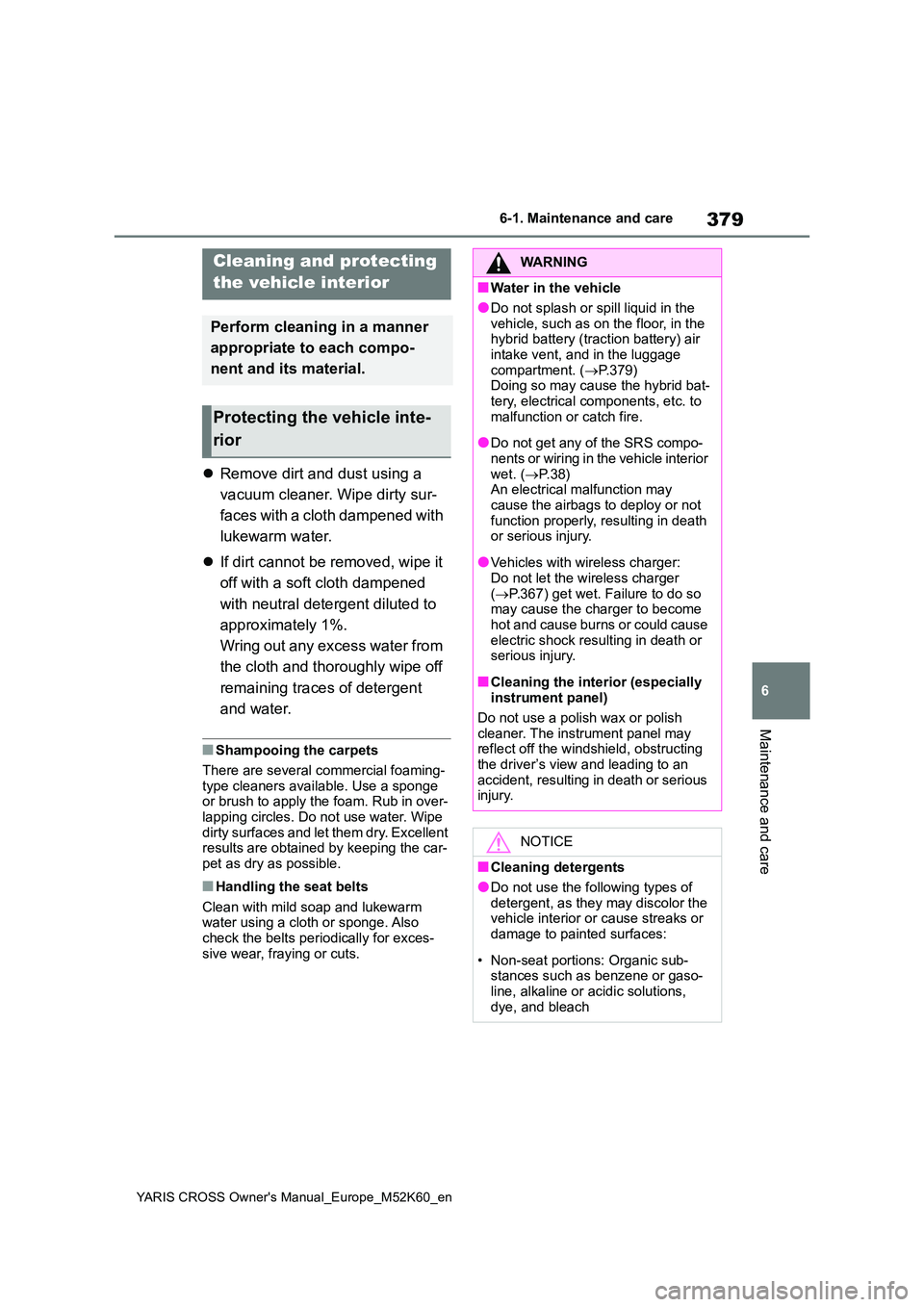 TOYOTA YARIS CROSS 2021 Owners Manual 379
6
YARIS CROSS Owner's Manual_Europe_M52K60_en
6-1. Maintenance and care
Maintenance and care
Remove dirt and dust using a
vacuum cleaner. Wipe dirty sur-
faces with a cloth dampened with TOYOTA YARIS CROSS 2021 Owners Manual 379
6
YARIS CROSS Owner's Manual_Europe_M52K60_en
6-1. Maintenance and care
Maintenance and care
Remove dirt and dust using a
vacuum cleaner. Wipe dirty sur-
faces with a cloth dampened with