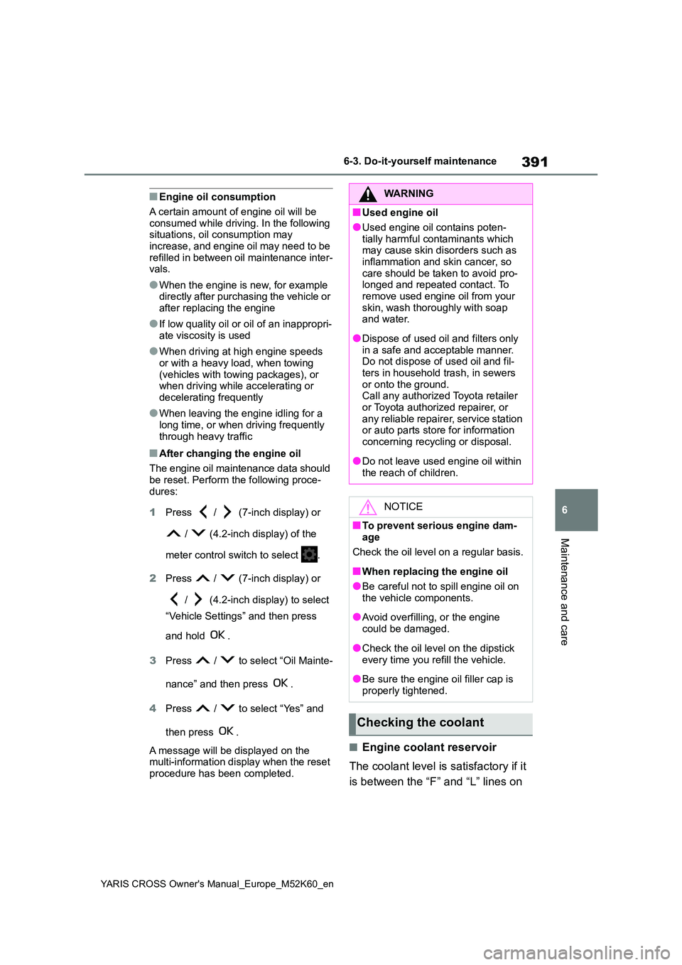 TOYOTA YARIS CROSS 2021 Owners Manual 391
6
YARIS CROSS Owner's Manual_Europe_M52K60_en
6-3. Do-it-yourself maintenance
Maintenance and care
■Engine oil consumption
A certain amount of engine oil will be
consumed while driving. I TOYOTA YARIS CROSS 2021 Owners Manual 391
6
YARIS CROSS Owner's Manual_Europe_M52K60_en
6-3. Do-it-yourself maintenance
Maintenance and care
■Engine oil consumption
A certain amount of engine oil will be
consumed while driving. I