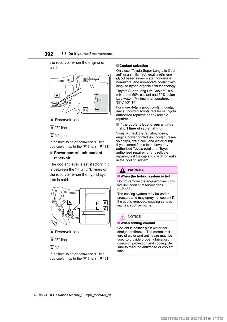 TOYOTA YARIS CROSS 2021 Owners Manual 392
YARIS CROSS Owner's Manual_Europe_M52K60_en
6-3. Do-it-yourself maintenance
the reservoir when the engine is
cold.
Reservoir cap
“F” line
“L” line
If the level is on or below the TOYOTA YARIS CROSS 2021 Owners Manual 392
YARIS CROSS Owner's Manual_Europe_M52K60_en
6-3. Do-it-yourself maintenance
the reservoir when the engine is
cold.
Reservoir cap
“F” line
“L” line
If the level is on or below the
