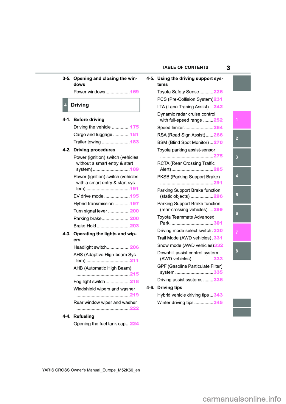 TOYOTA YARIS CROSS 2021  Owners Manual 3
YARIS CROSS Owner's Manual_Europe_M52K60_en
TABLE OF CONTENTS
1 
6 
5
4
3
2
8
7
3-5. Opening and closing the win- 
dows 
Power windows ................... 169 
4-1. Before driving 
Driving the v