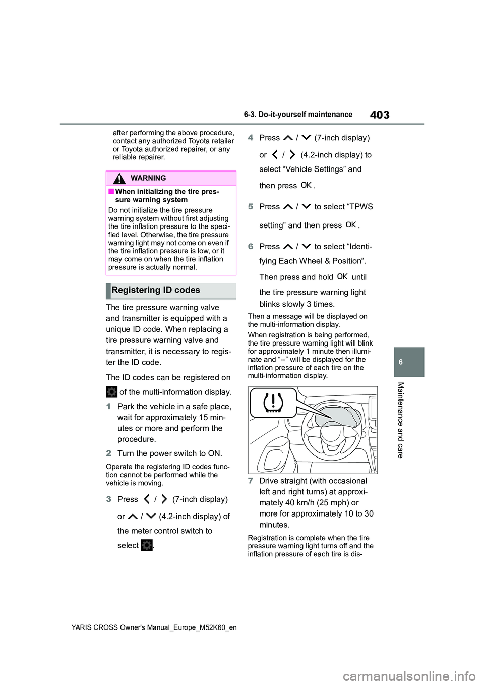 TOYOTA YARIS CROSS 2021 Owners Manual 403
6
YARIS CROSS Owner's Manual_Europe_M52K60_en
6-3. Do-it-yourself maintenance
Maintenance and care
after performing the above procedure,
contact any authorized Toyota retailer or Toyota aut TOYOTA YARIS CROSS 2021 Owners Manual 403
6
YARIS CROSS Owner's Manual_Europe_M52K60_en
6-3. Do-it-yourself maintenance
Maintenance and care
after performing the above procedure,
contact any authorized Toyota retailer or Toyota aut