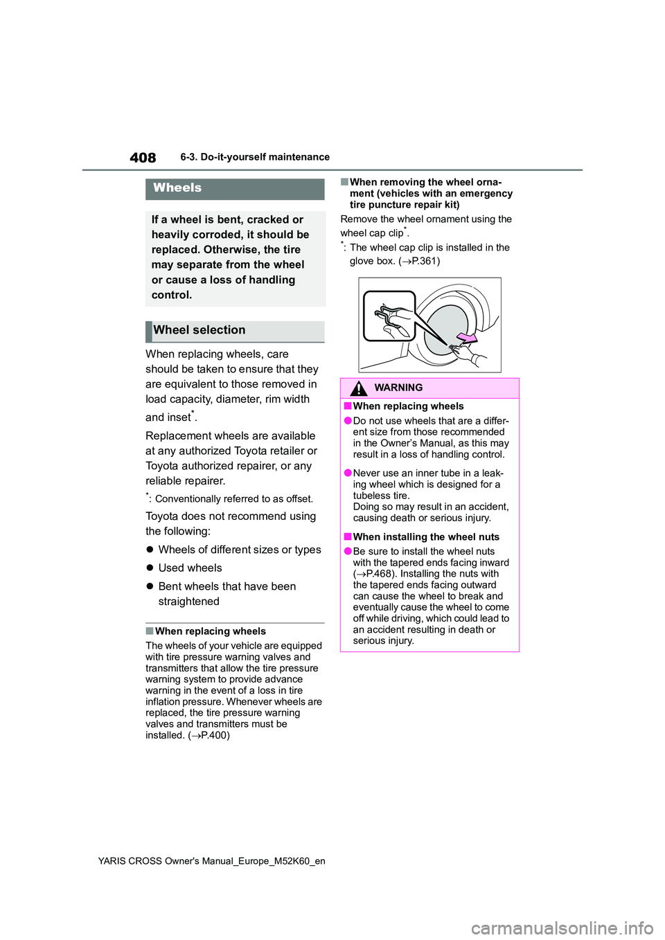 TOYOTA YARIS CROSS 2021 Owners Manual 408
YARIS CROSS Owner's Manual_Europe_M52K60_en
6-3. Do-it-yourself maintenance
When replacing wheels, care
should be taken to ensure that they
are equivalent to those removed in
load capaci TOYOTA YARIS CROSS 2021 Owners Manual 408
YARIS CROSS Owner's Manual_Europe_M52K60_en
6-3. Do-it-yourself maintenance
When replacing wheels, care
should be taken to ensure that they
are equivalent to those removed in
load capaci