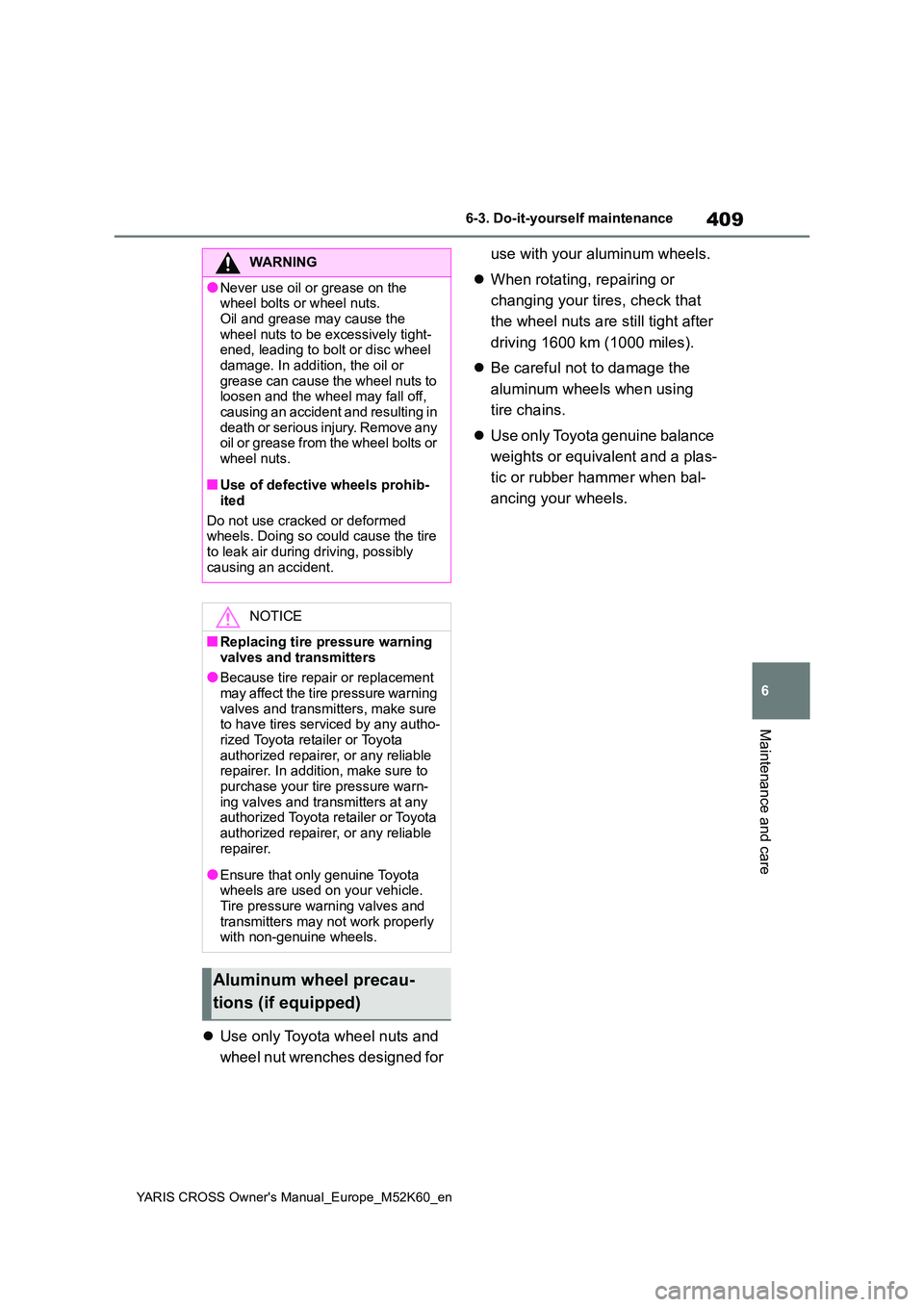 TOYOTA YARIS CROSS 2021 Owners Manual 409
6
YARIS CROSS Owner's Manual_Europe_M52K60_en
6-3. Do-it-yourself maintenance
Maintenance and care
Use only Toyota wheel nuts and
wheel nut wrenches designed for
use with your aluminum TOYOTA YARIS CROSS 2021 Owners Manual 409
6
YARIS CROSS Owner's Manual_Europe_M52K60_en
6-3. Do-it-yourself maintenance
Maintenance and care
Use only Toyota wheel nuts and
wheel nut wrenches designed for
use with your aluminum