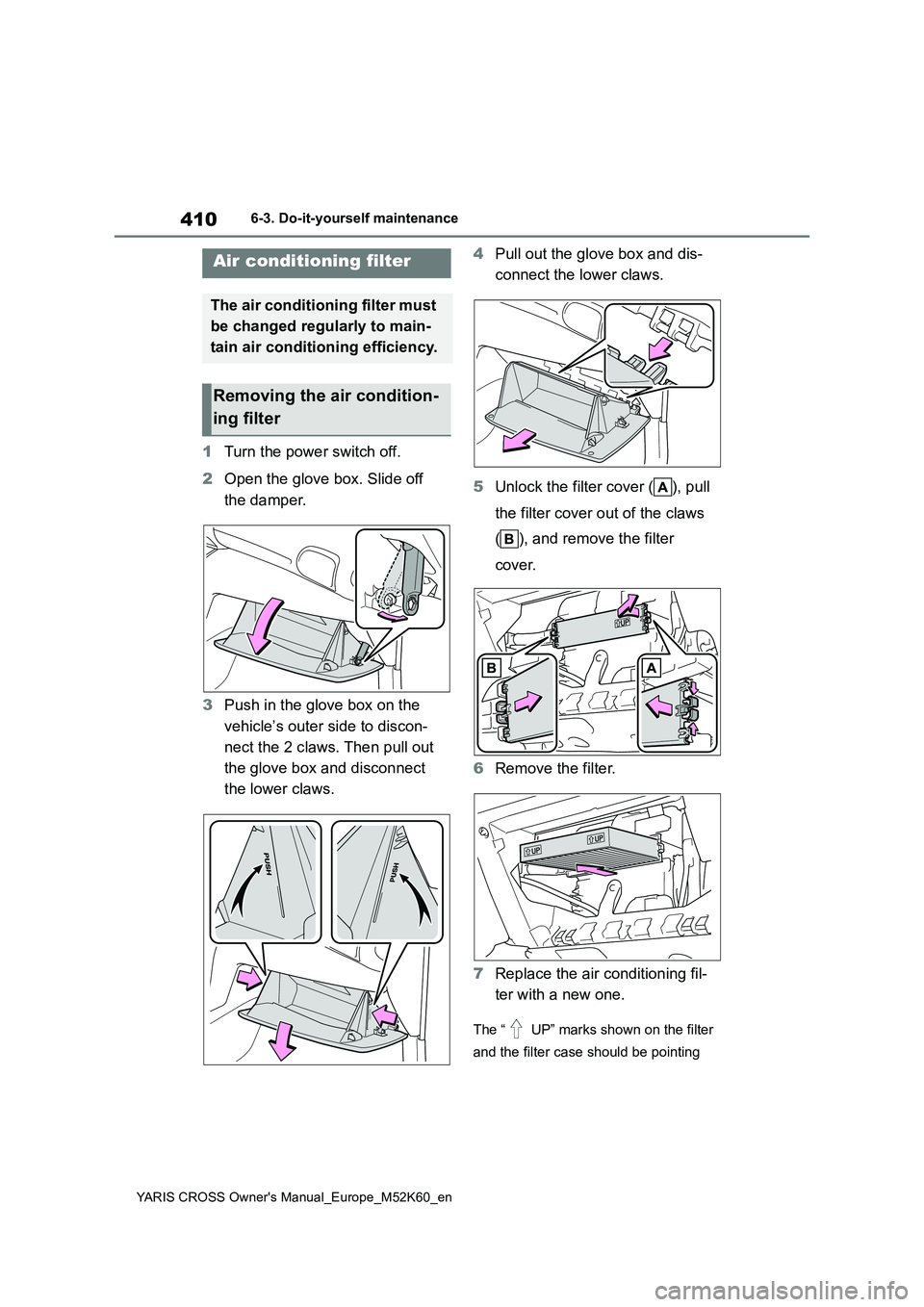 TOYOTA YARIS CROSS 2021 Owners Manual 410
YARIS CROSS Owner's Manual_Europe_M52K60_en
6-3. Do-it-yourself maintenance
1Turn the power switch off.
2 Open the glove box. Slide off
the damper.
3 Push in the glove box on the
vehicle TOYOTA YARIS CROSS 2021 Owners Manual 410
YARIS CROSS Owner's Manual_Europe_M52K60_en
6-3. Do-it-yourself maintenance
1Turn the power switch off.
2 Open the glove box. Slide off
the damper.
3 Push in the glove box on the
vehicle