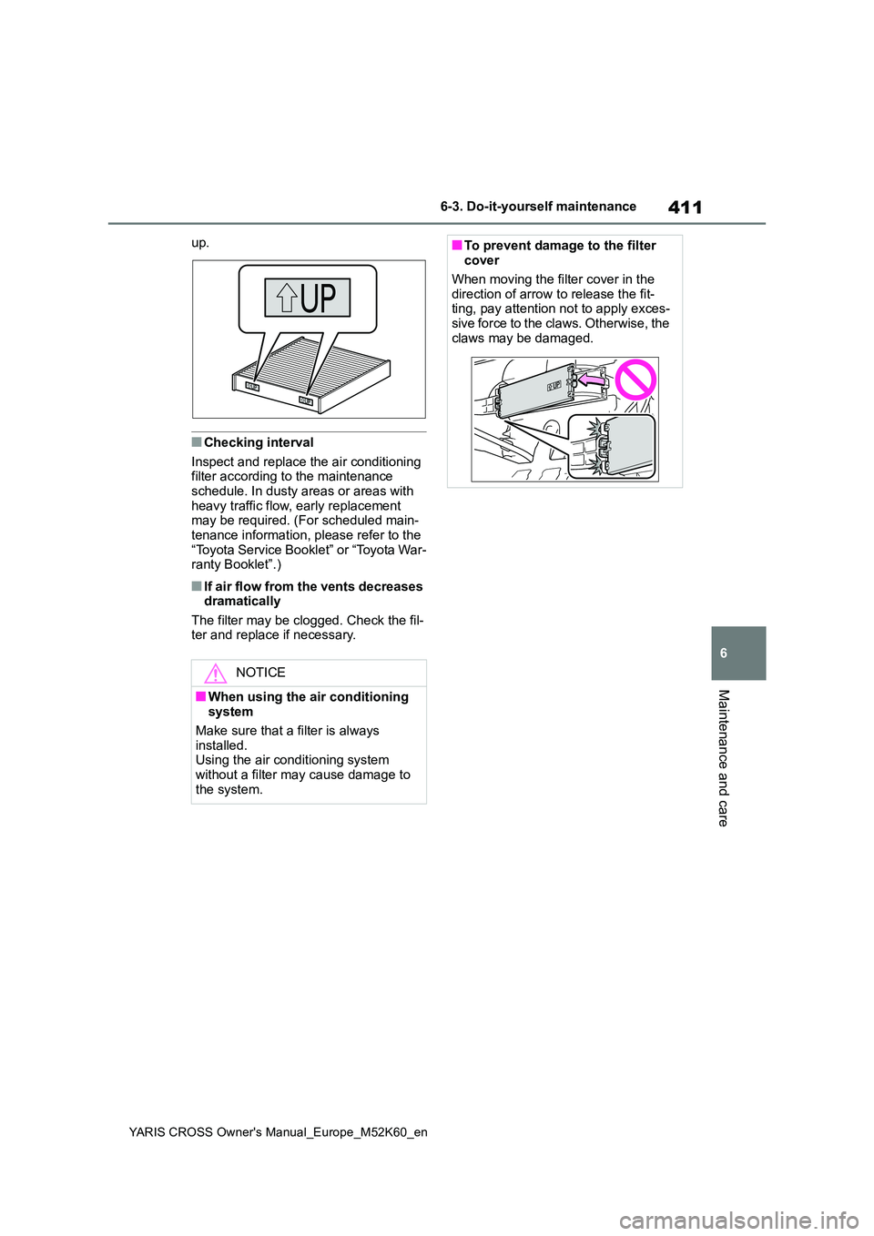 TOYOTA YARIS CROSS 2021 Owners Manual 411
6
YARIS CROSS Owner's Manual_Europe_M52K60_en
6-3. Do-it-yourself maintenance
Maintenance and care
up.
■Checking interval
Inspect and replace the air conditioning filter according to the m TOYOTA YARIS CROSS 2021 Owners Manual 411
6
YARIS CROSS Owner's Manual_Europe_M52K60_en
6-3. Do-it-yourself maintenance
Maintenance and care
up.
■Checking interval
Inspect and replace the air conditioning filter according to the m