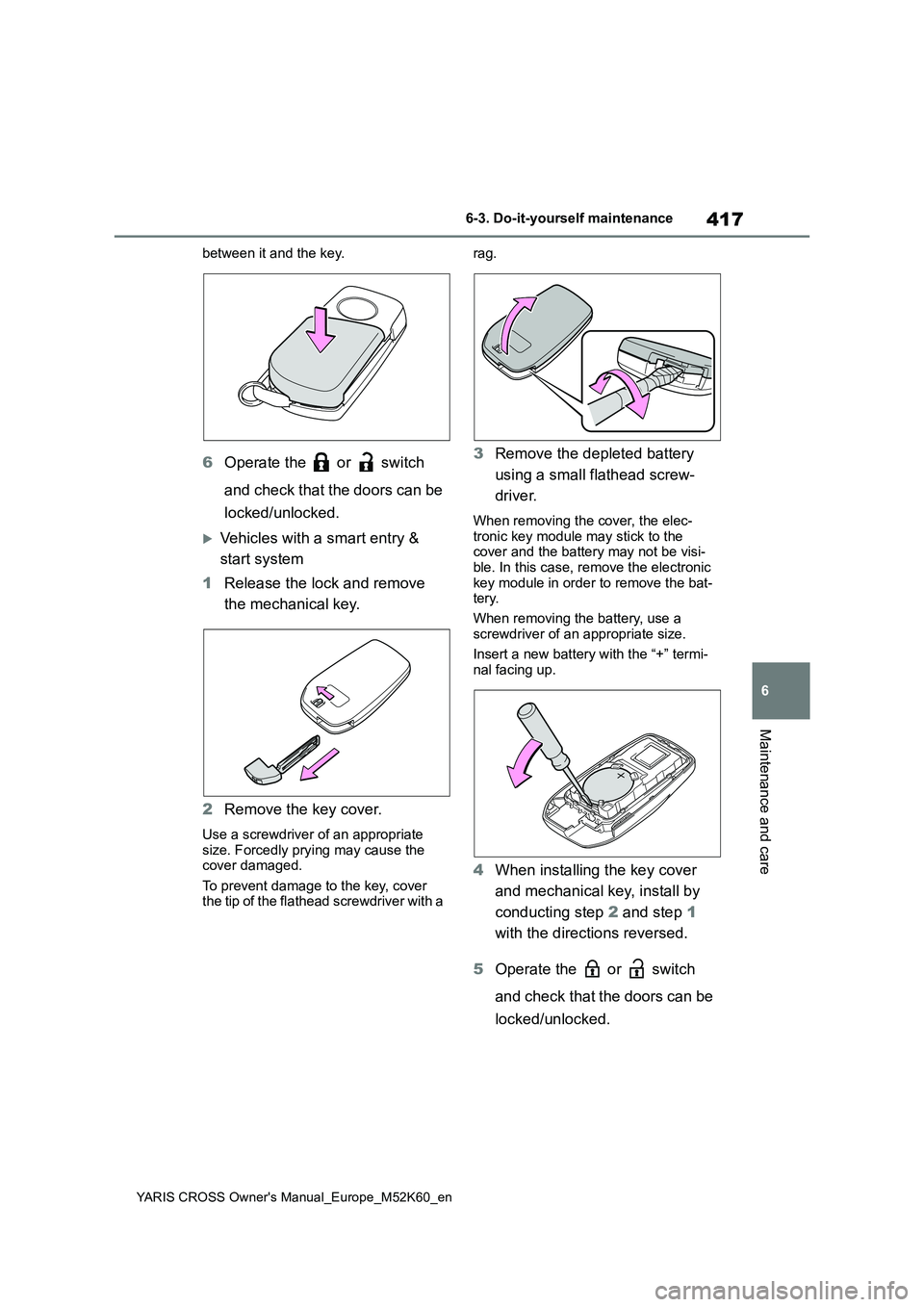 TOYOTA YARIS CROSS 2021 Owners Manual 417
6
YARIS CROSS Owner's Manual_Europe_M52K60_en
6-3. Do-it-yourself maintenance
Maintenance and care
between it and the key.
6Operate the or switch
and check that the doors can be
locked TOYOTA YARIS CROSS 2021 Owners Manual 417
6
YARIS CROSS Owner's Manual_Europe_M52K60_en
6-3. Do-it-yourself maintenance
Maintenance and care
between it and the key.
6Operate the or switch
and check that the doors can be
locked