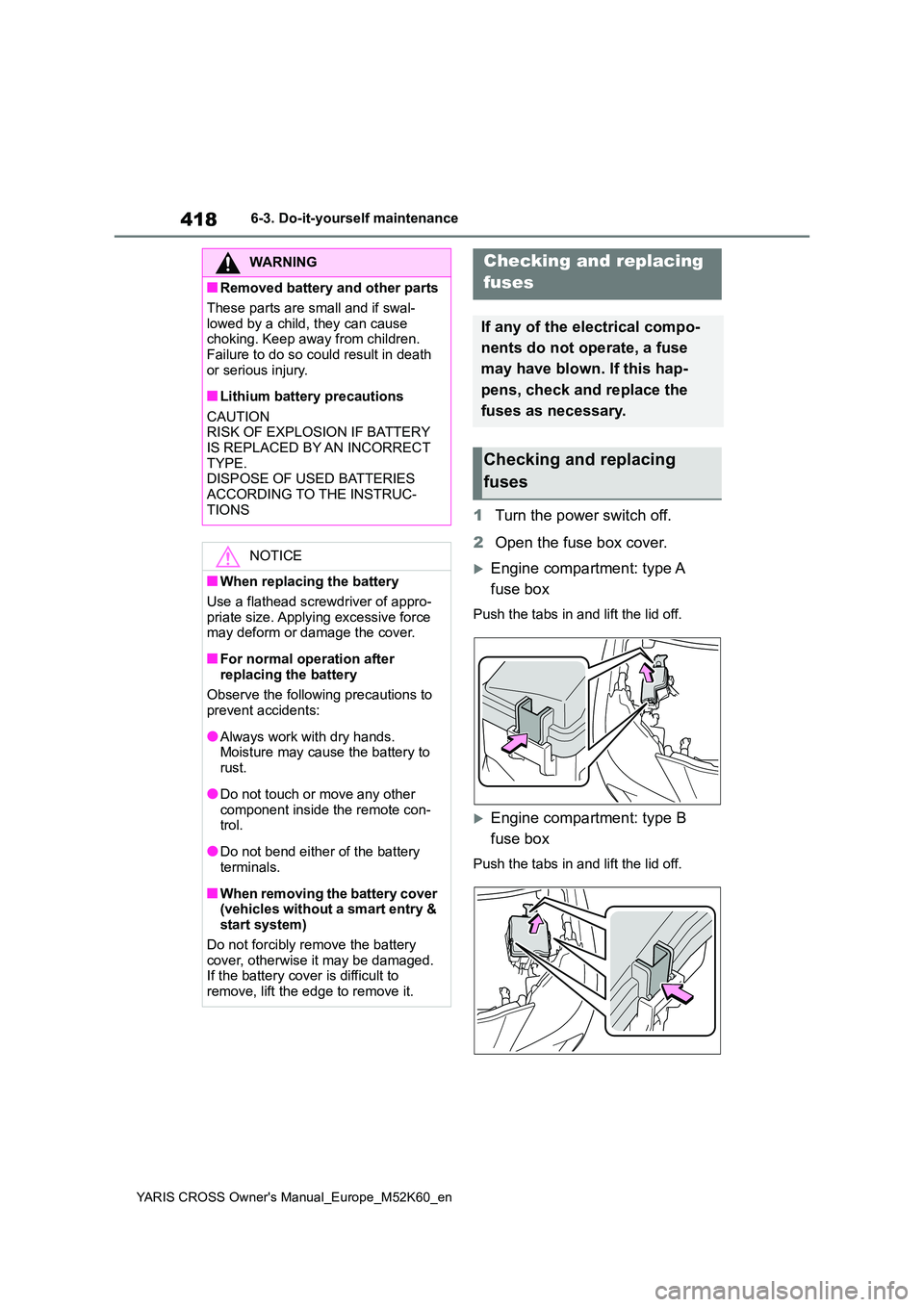 TOYOTA YARIS CROSS 2021 Owners Manual 418
YARIS CROSS Owner's Manual_Europe_M52K60_en
6-3. Do-it-yourself maintenance
1Turn the power switch off.
2 Open the fuse box cover.
Engine compartment: type A
fuse box
Push the tabs in an TOYOTA YARIS CROSS 2021 Owners Manual 418
YARIS CROSS Owner's Manual_Europe_M52K60_en
6-3. Do-it-yourself maintenance
1Turn the power switch off.
2 Open the fuse box cover.
Engine compartment: type A
fuse box
Push the tabs in an