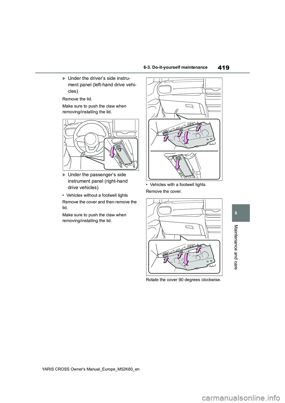 TOYOTA YARIS CROSS 2021 Owners Manual 419
6
YARIS CROSS Owner's Manual_Europe_M52K60_en
6-3. Do-it-yourself maintenance
Maintenance and care
Under the driver’s side instru-
ment panel (left-hand drive vehi-
cles)
Remove the lid TOYOTA YARIS CROSS 2021 Owners Manual 419
6
YARIS CROSS Owner's Manual_Europe_M52K60_en
6-3. Do-it-yourself maintenance
Maintenance and care
Under the driver’s side instru-
ment panel (left-hand drive vehi-
cles)
Remove the lid
