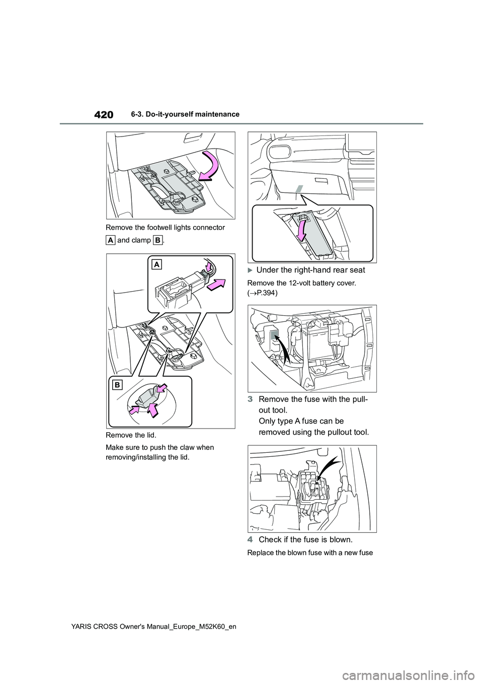 TOYOTA YARIS CROSS 2021 Owners Manual 420
YARIS CROSS Owner's Manual_Europe_M52K60_en
6-3. Do-it-yourself maintenance
Remove the footwell lights connector
and clamp .
Remove the lid.
Make sure to push the claw when
removing/i TOYOTA YARIS CROSS 2021 Owners Manual 420
YARIS CROSS Owner's Manual_Europe_M52K60_en
6-3. Do-it-yourself maintenance
Remove the footwell lights connector
and clamp .
Remove the lid.
Make sure to push the claw when
removing/i