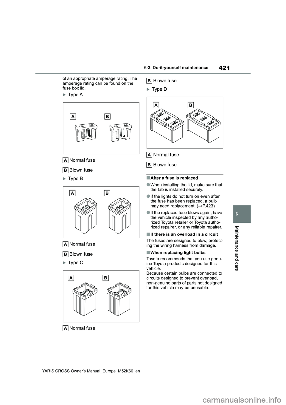 TOYOTA YARIS CROSS 2021 Owners Manual 421
6
YARIS CROSS Owner's Manual_Europe_M52K60_en
6-3. Do-it-yourself maintenance
Maintenance and care
of an appropriate amperage rating. The
amperage rating can be found on the fuse box lid.
TOYOTA YARIS CROSS 2021 Owners Manual 421
6
YARIS CROSS Owner's Manual_Europe_M52K60_en
6-3. Do-it-yourself maintenance
Maintenance and care
of an appropriate amperage rating. The
amperage rating can be found on the fuse box lid.